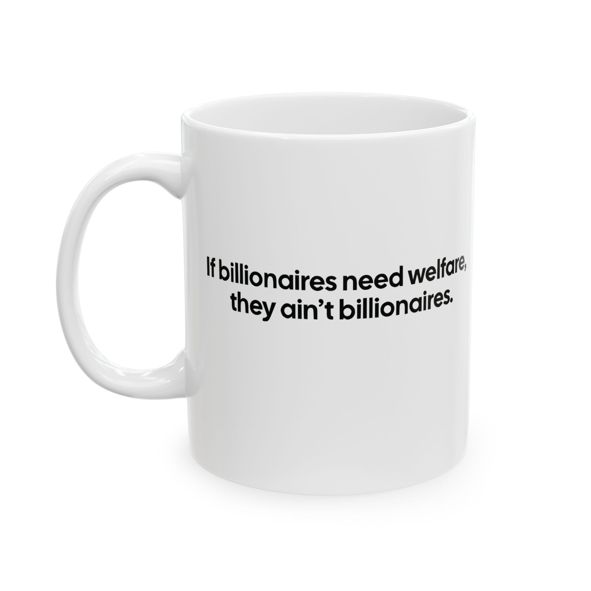 If Billionaires Need Welfare, They Ain’t Billionaires Mug 11oz (White & Black)-Mug-The Original God Ain't Petty But I Am