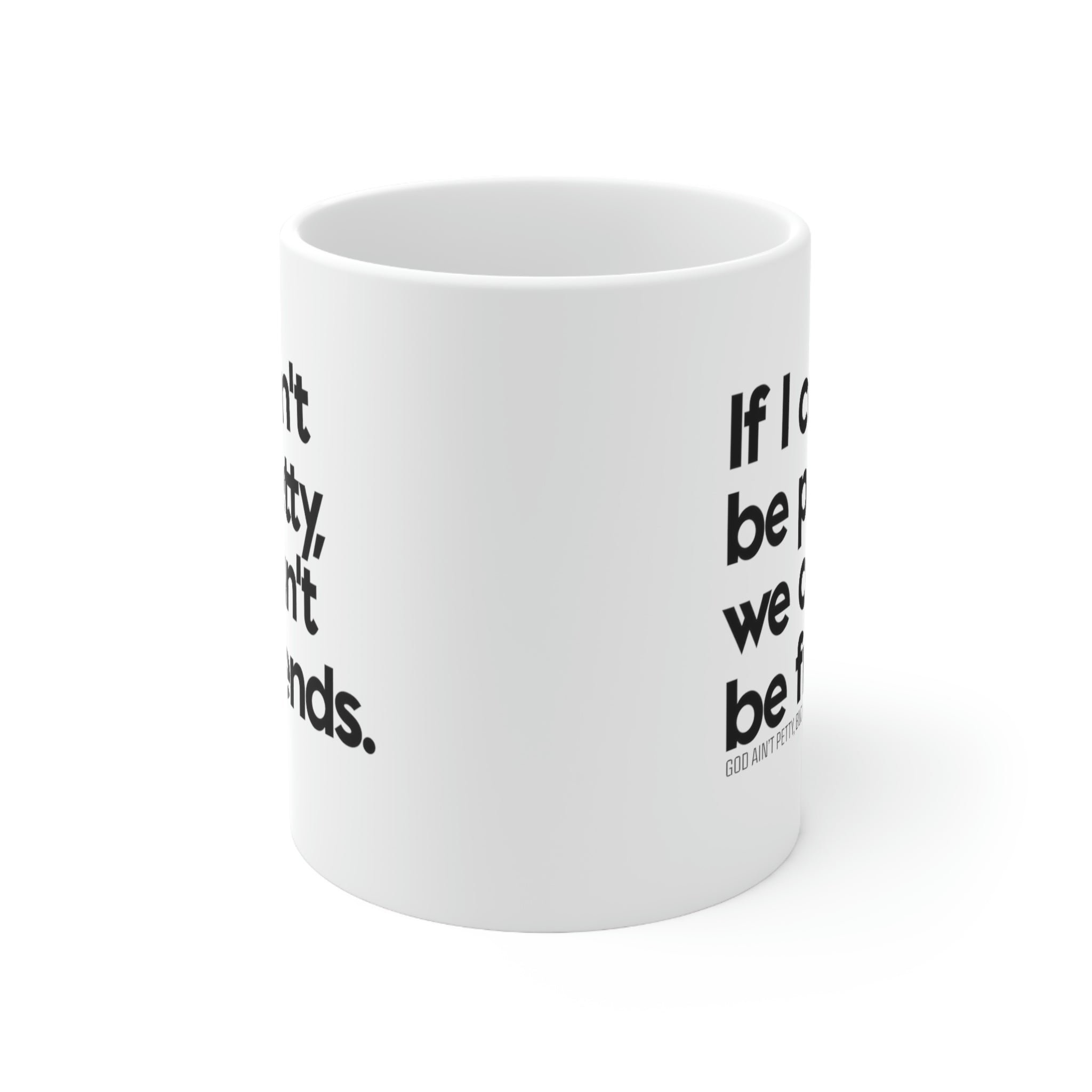 If I can't be petty we can't be friends Mug 11oz (White/Black)-Mug-The Original God Ain't Petty But I Am