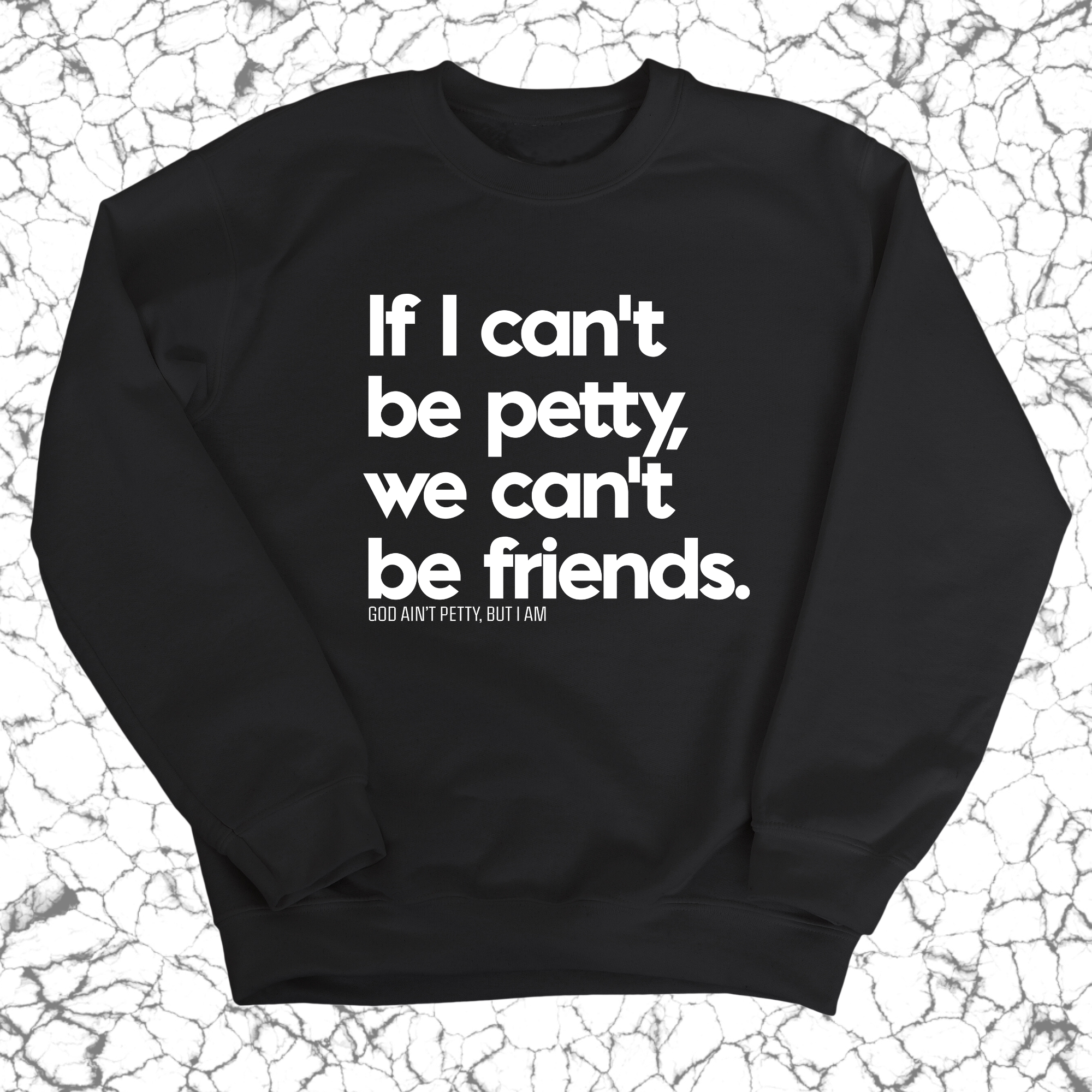 If I can't be petty we can't be friends Unisex Sweatshirt-Sweatshirt-The Original God Ain't Petty But I Am