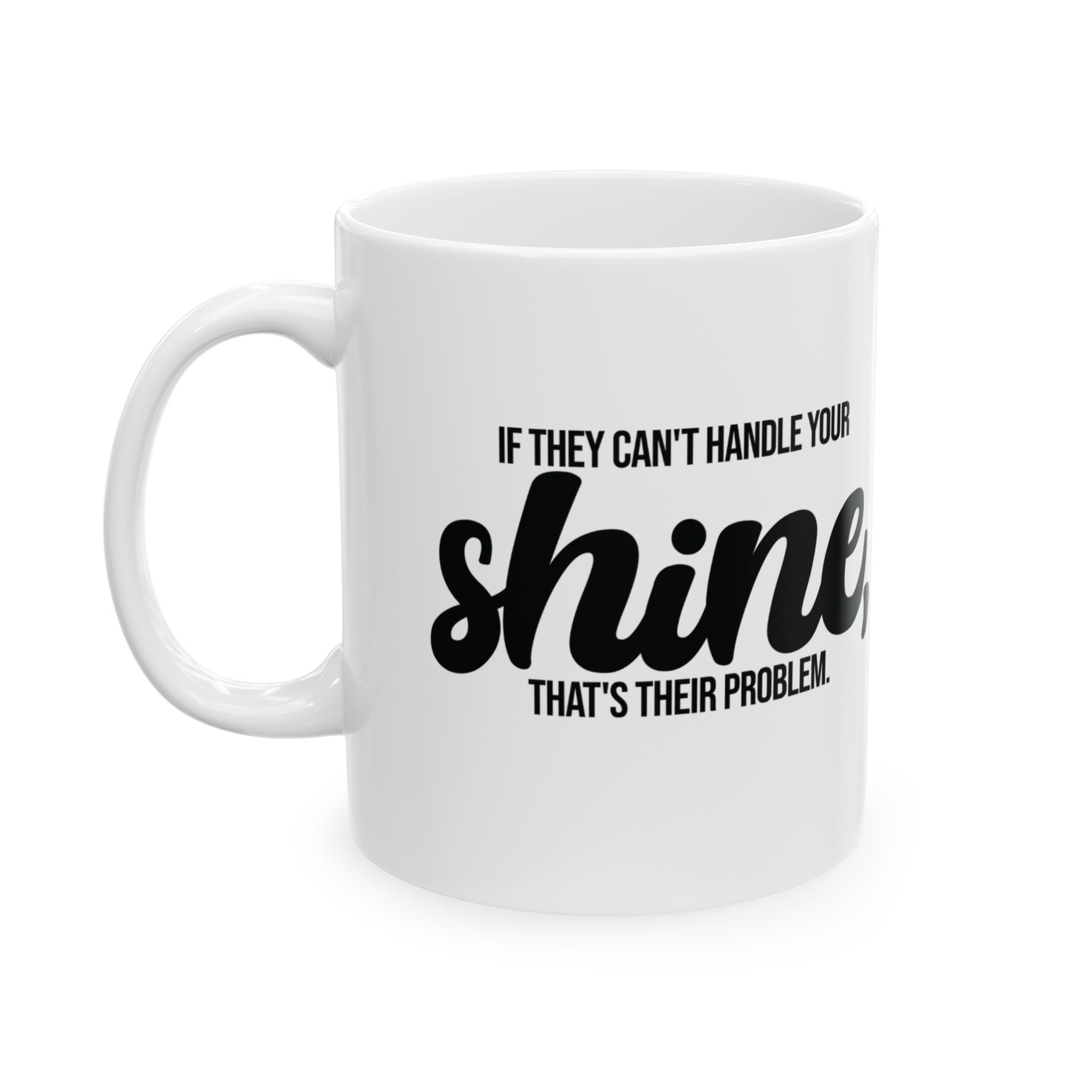 If They Can't Handle Your Shine, That's Their Problem Mug 11oz (White & Black)-Mug-The Original God Ain't Petty But I Am