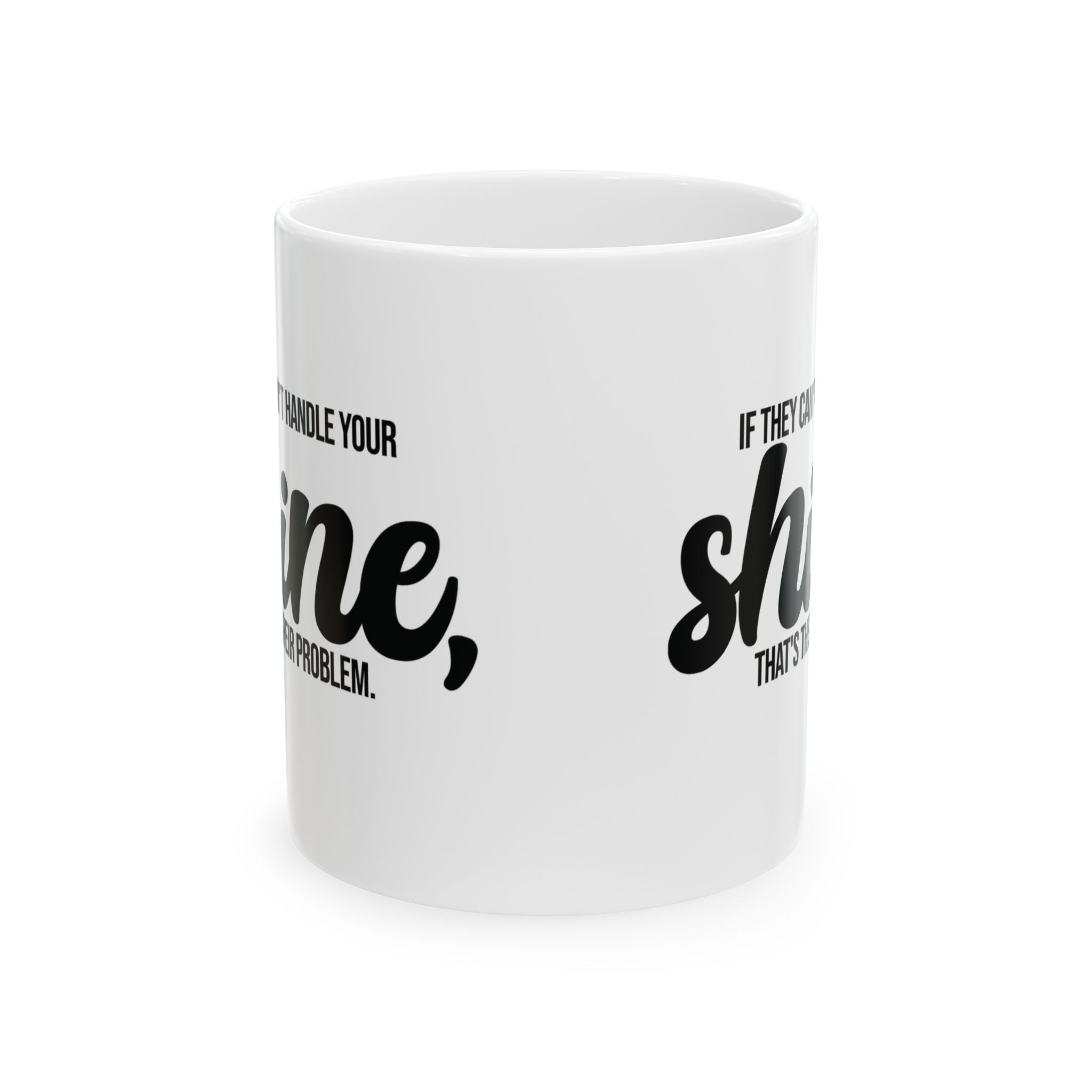 If They Can't Handle Your Shine, That's Their Problem Mug 11oz (White & Black)-Mug-The Original God Ain't Petty But I Am