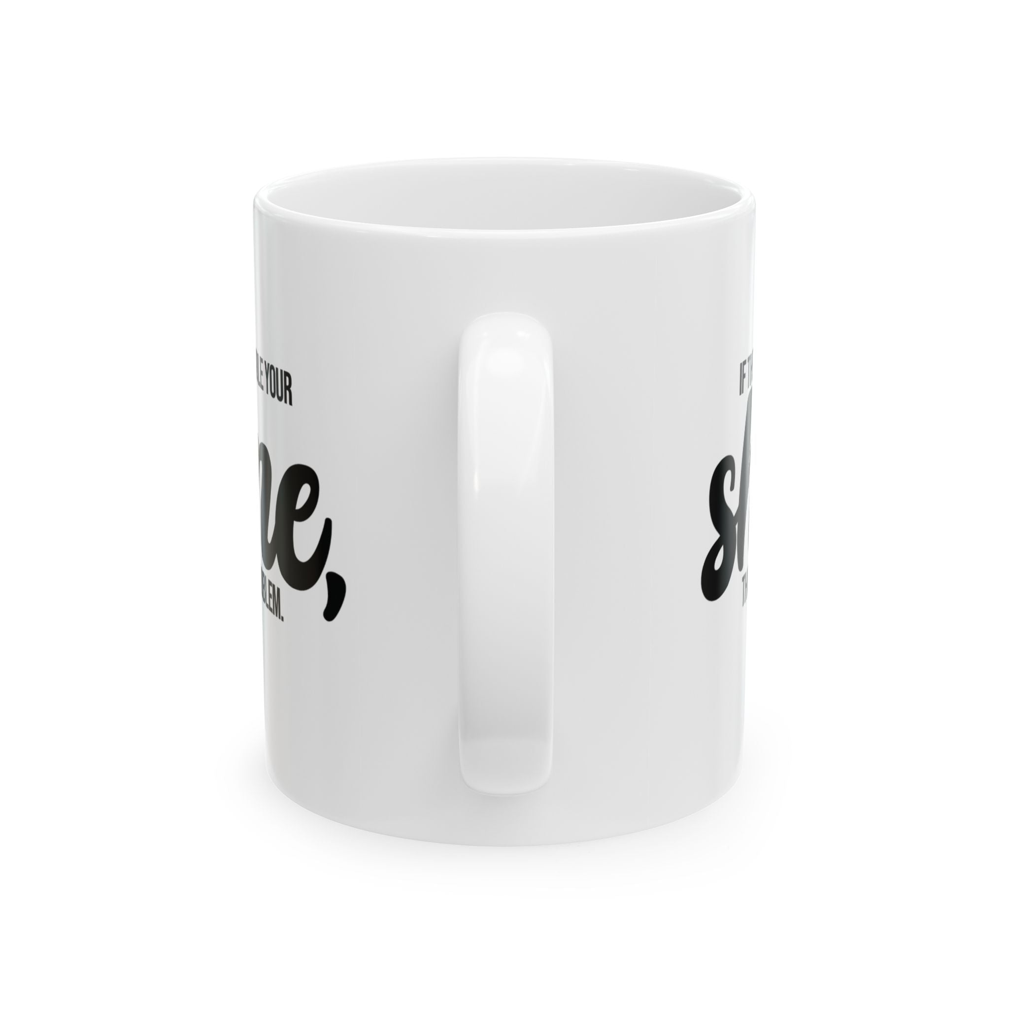 If They Can't Handle Your Shine, That's Their Problem Mug 11oz (White & Black)-Mug-The Original God Ain't Petty But I Am