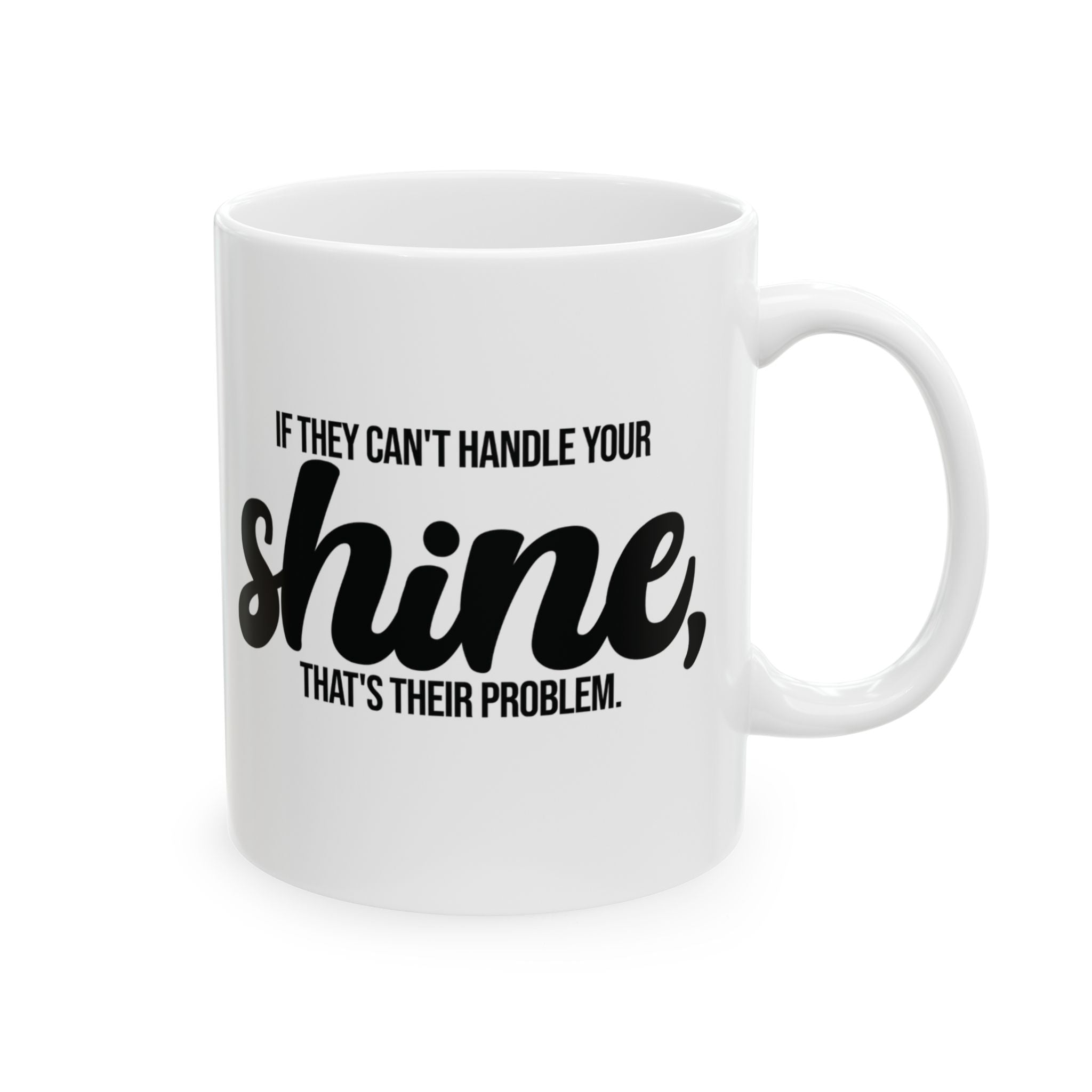 If They Can't Handle Your Shine, That's Their Problem Mug 11oz (White & Black)-Mug-The Original God Ain't Petty But I Am