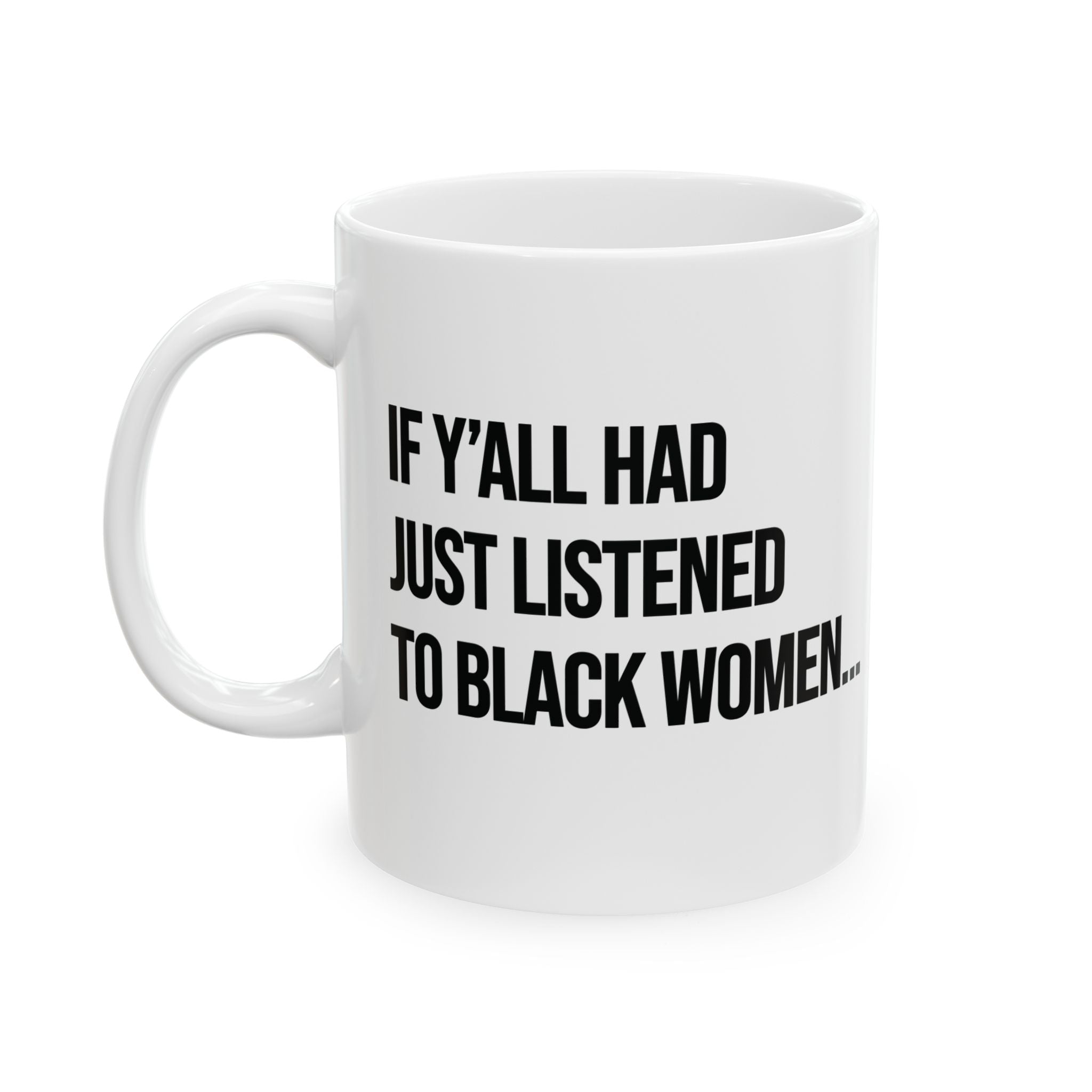 If Y'all Had Just Listened to Black Women Mug 11oz (White & Black)-Mug-The Original God Ain't Petty But I Am