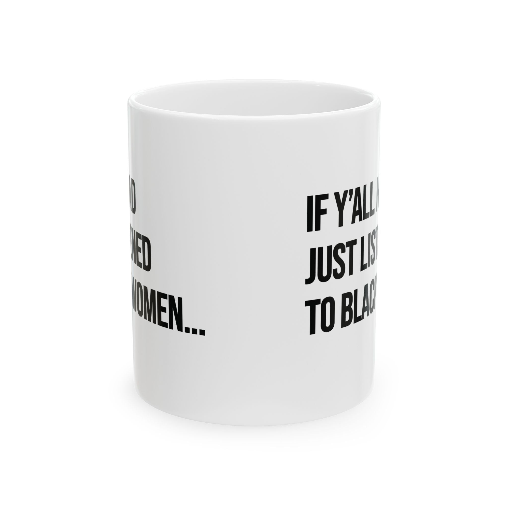 If Y'all Had Just Listened to Black Women Mug 11oz (White & Black)-Mug-The Original God Ain't Petty But I Am