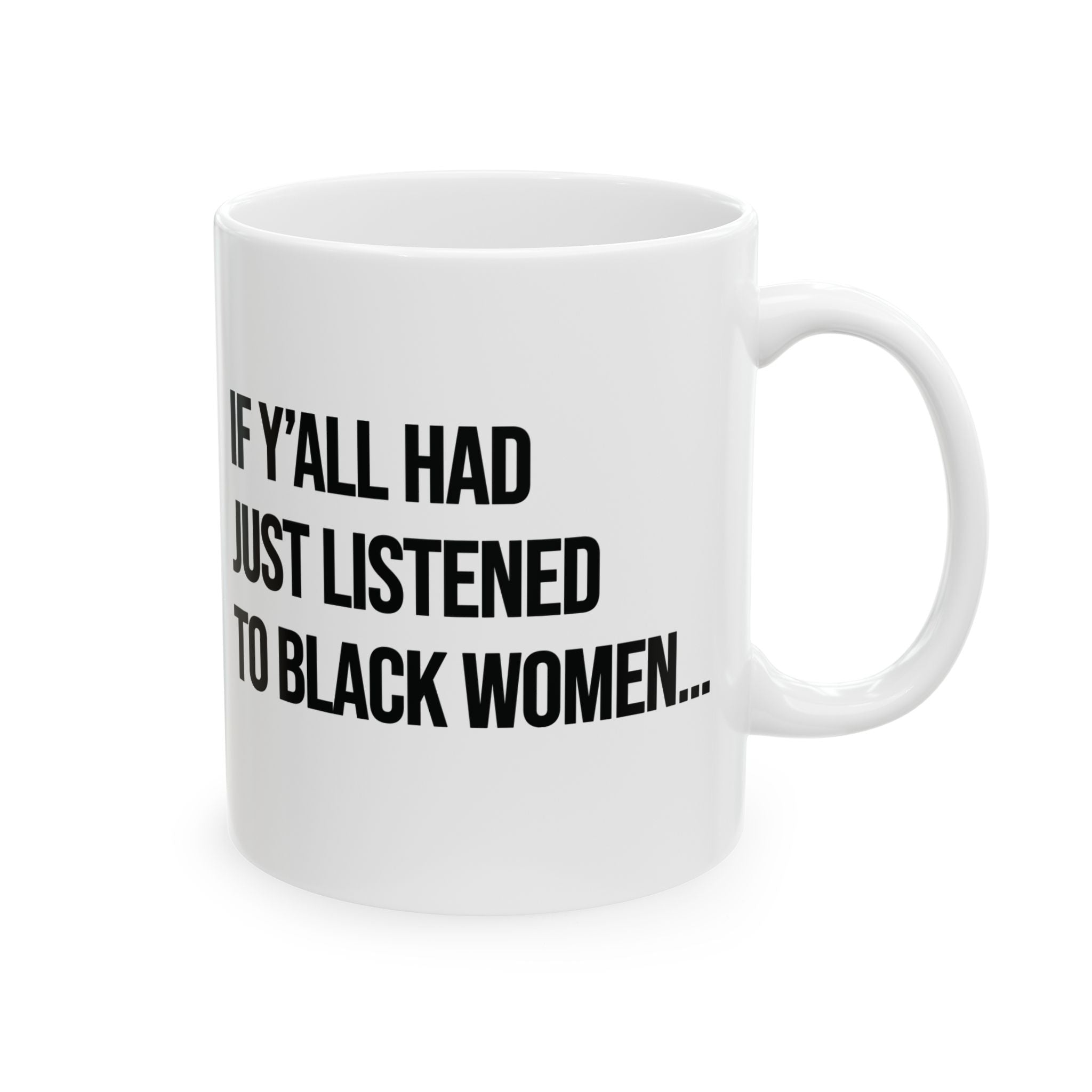 If Y'all Had Just Listened to Black Women Mug 11oz (White & Black)-Mug-The Original God Ain't Petty But I Am