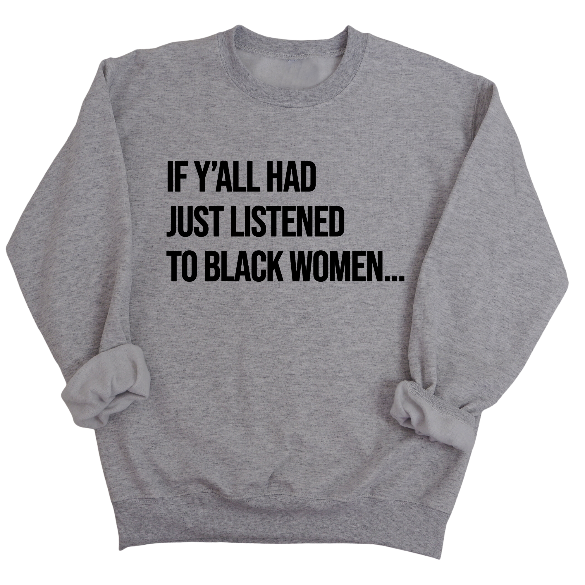 If Ya'll Had Just Listened to Black Women Unisex Sweatshirt-Sweatshirt-The Original God Ain't Petty But I Am