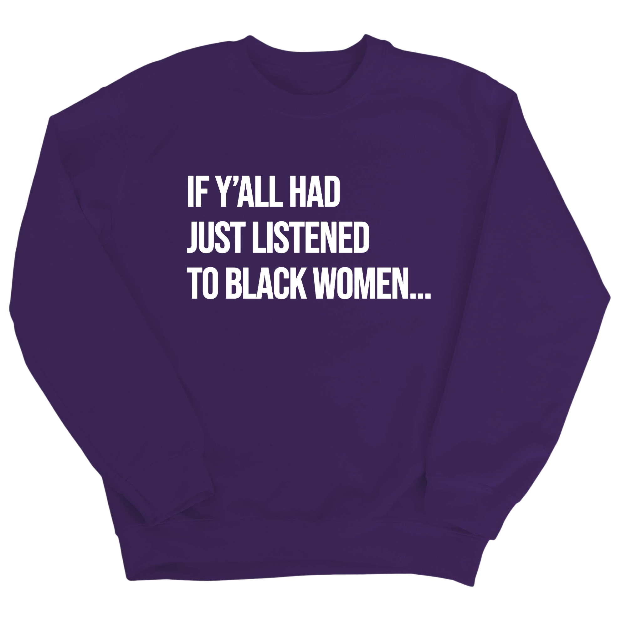 If Ya'll Had Just Listened to Black Women Unisex Sweatshirt-Sweatshirt-The Original God Ain't Petty But I Am