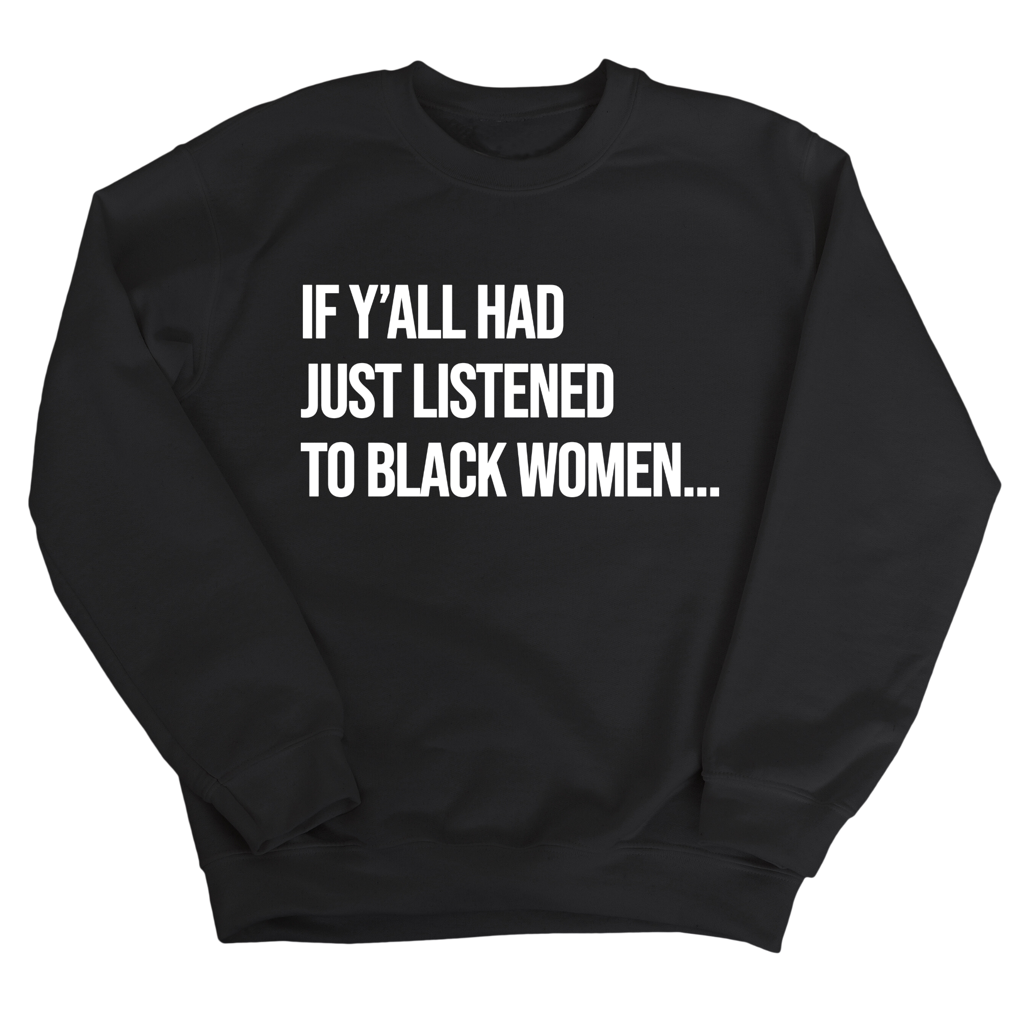 If Ya'll Had Just Listened to Black Women Unisex Sweatshirt-Sweatshirt-The Original God Ain't Petty But I Am