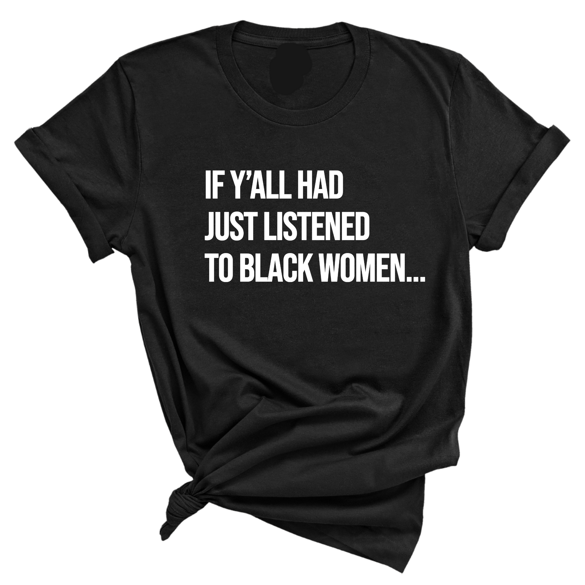 If Ya'll Had Just Listened to Black Women Unisex Tee-T-Shirt-The Original God Ain't Petty But I Am