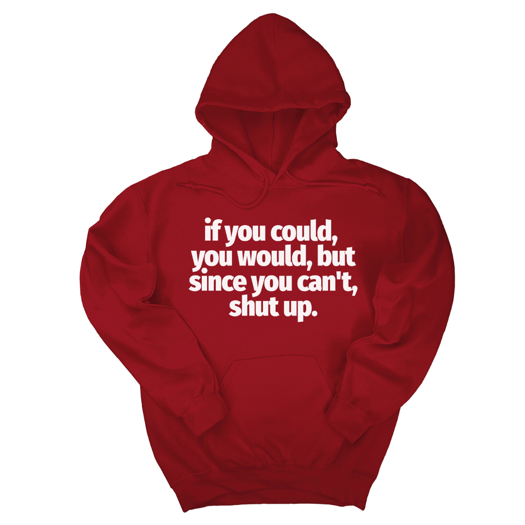 If You Could You Would Shut Up Unisex Hoodie-Hoodie-The Original God Ain't Petty But I Am