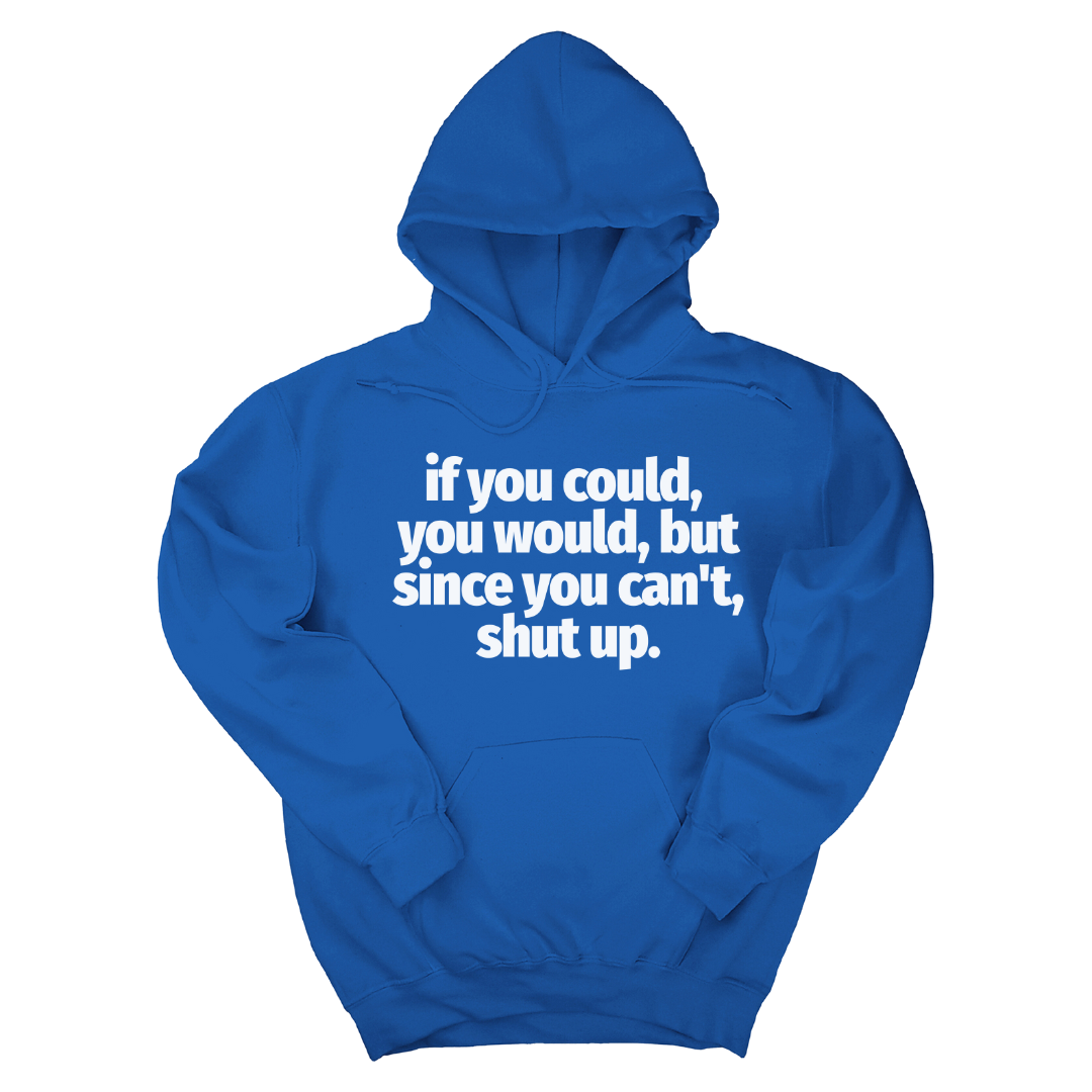 If You Could You Would Shut Up Unisex Hoodie-Hoodie-The Original God Ain't Petty But I Am