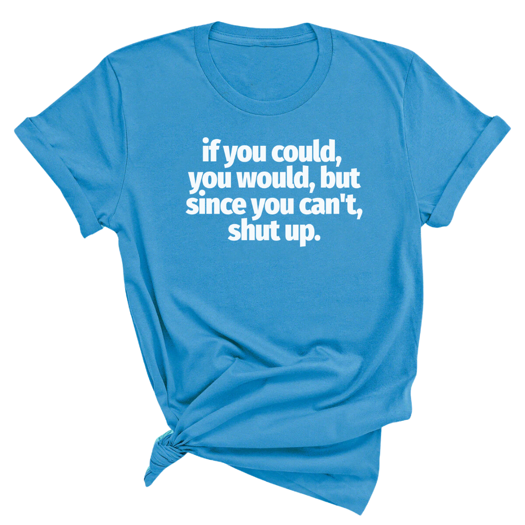 If You Could You Would Shut Up Unisex Tee-T-Shirt-The Original God Ain't Petty But I Am