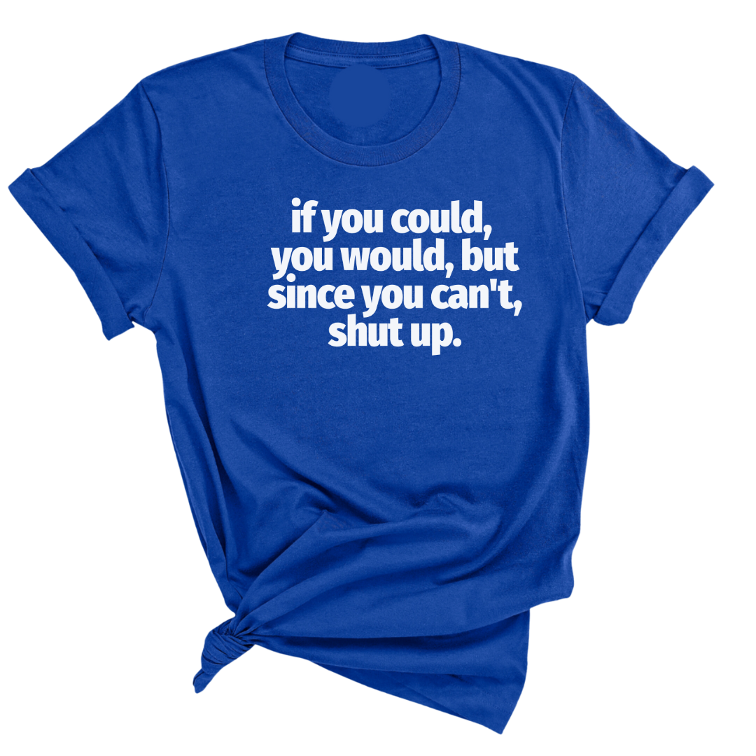 If You Could You Would Shut Up Unisex Tee-T-Shirt-The Original God Ain't Petty But I Am