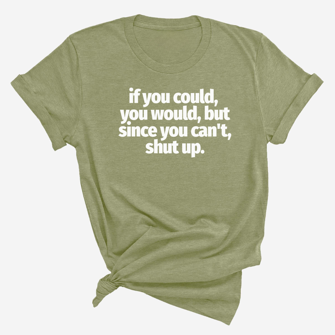 If You Could You Would Shut Up Unisex Tee-T-Shirt-The Original God Ain't Petty But I Am