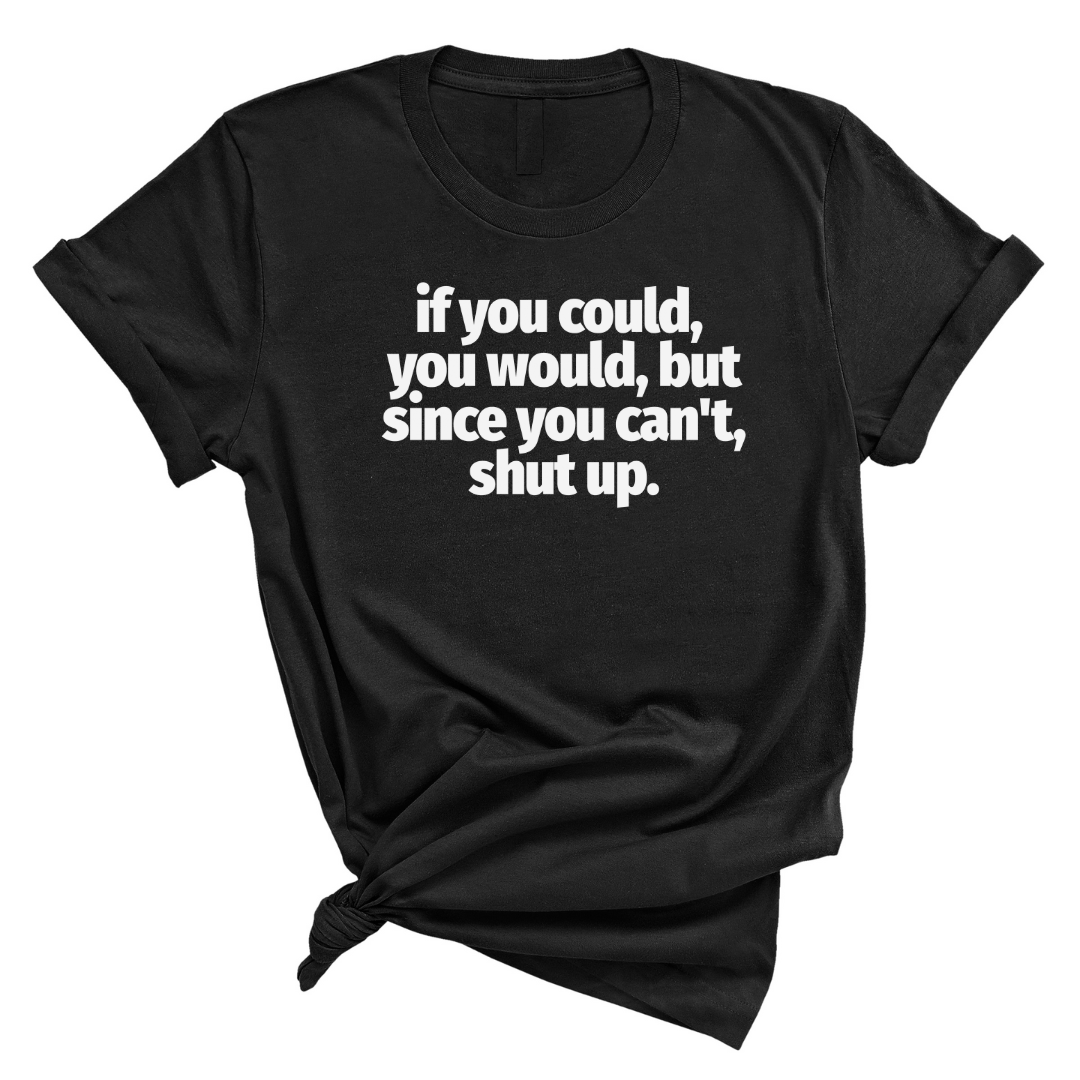 If You Could You Would Shut Up Unisex Tee-T-Shirt-The Original God Ain't Petty But I Am