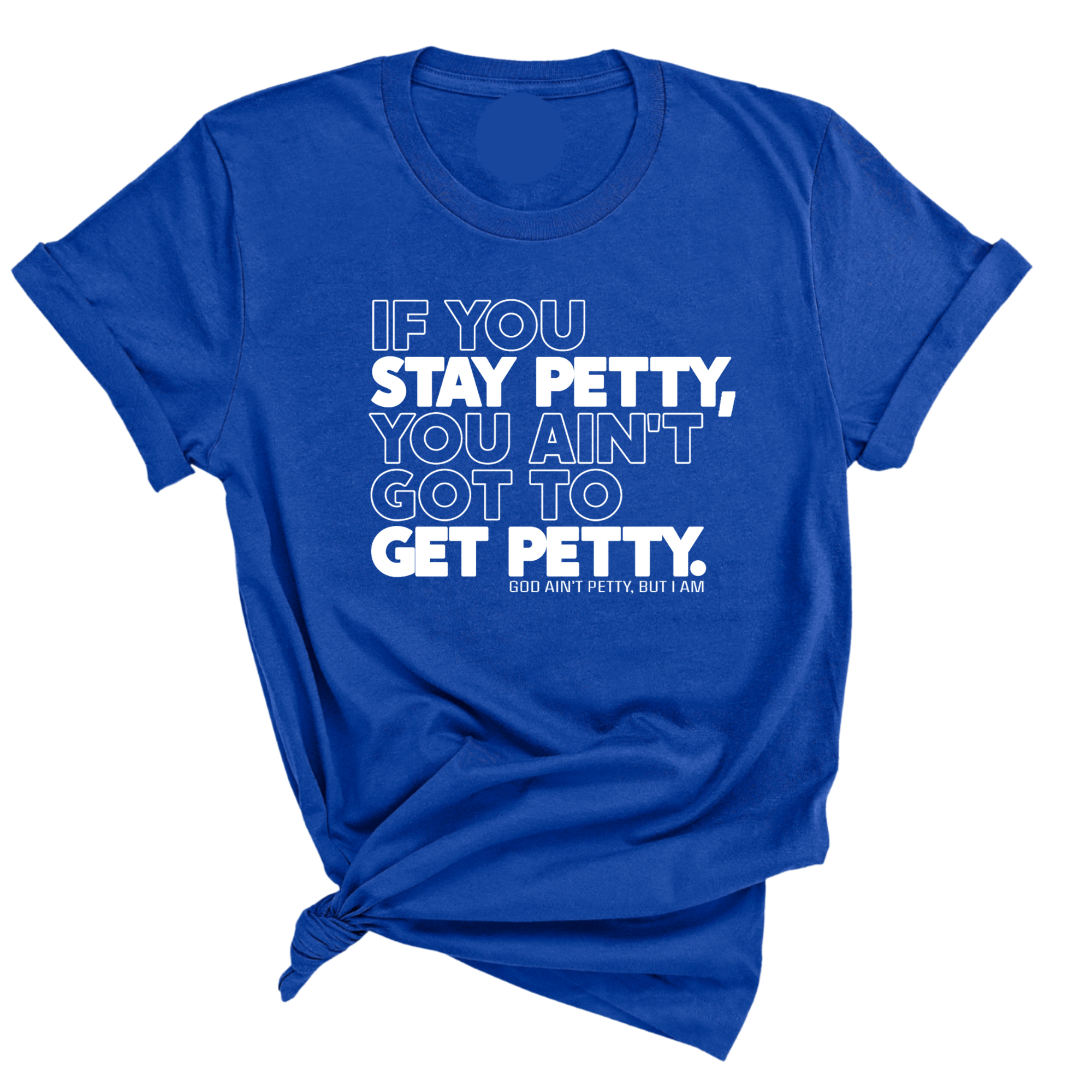 If You Stay Petty, You Ain't Got to Get Petty Unisex Tee (Quiz)-T-Shirt-The Original God Ain't Petty But I Am