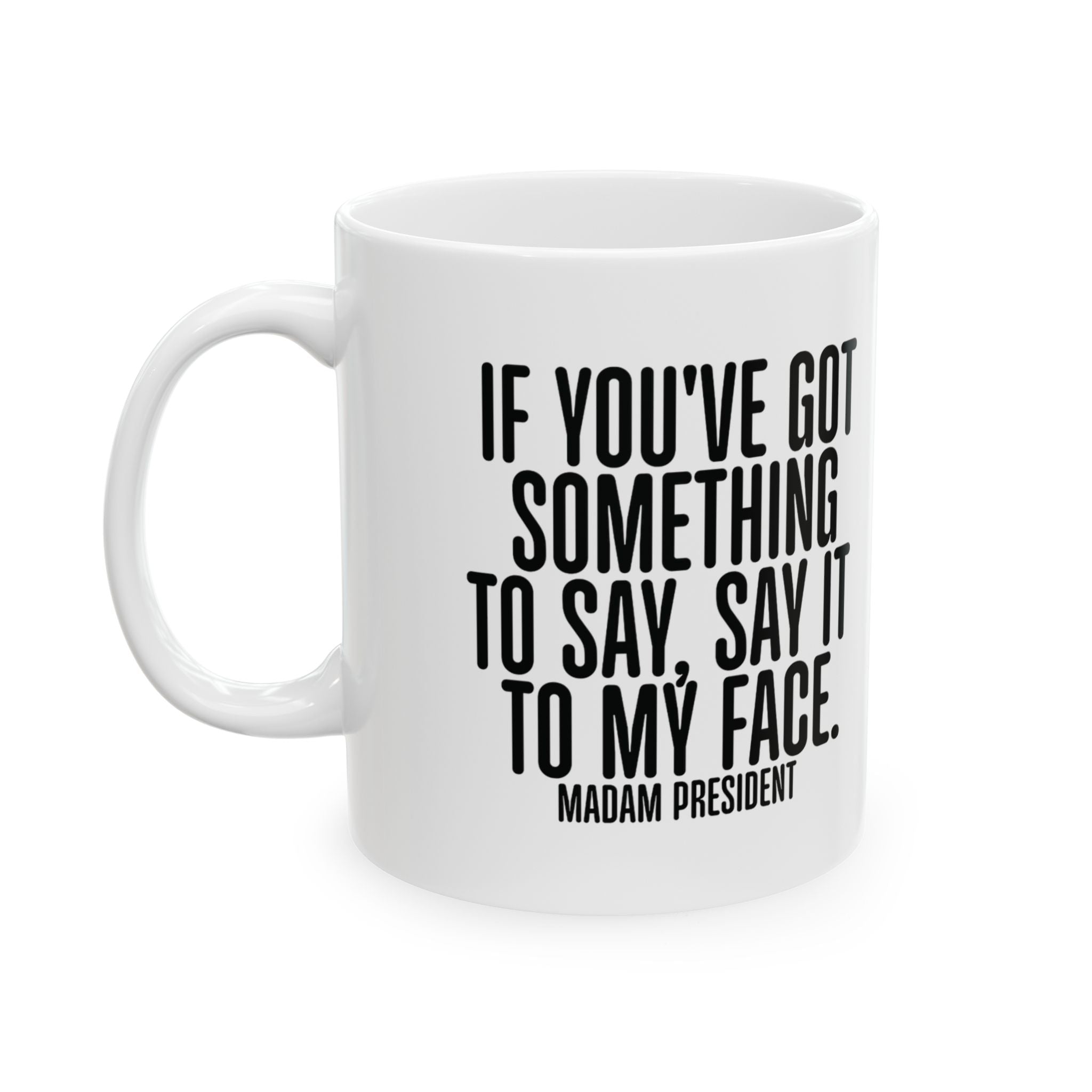 If You’ve Got Something to Say, Say It to My Face Mug 11oz (White & Black)-Mug-The Original God Ain't Petty But I Am