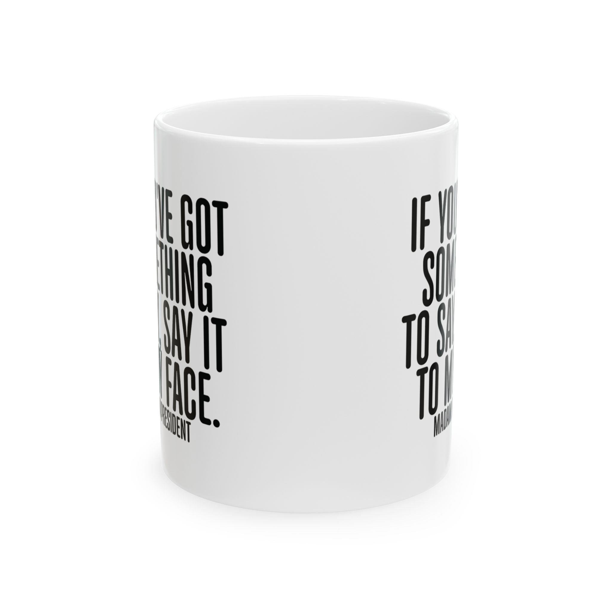 If You’ve Got Something to Say, Say It to My Face Mug 11oz (White & Black)-Mug-The Original God Ain't Petty But I Am