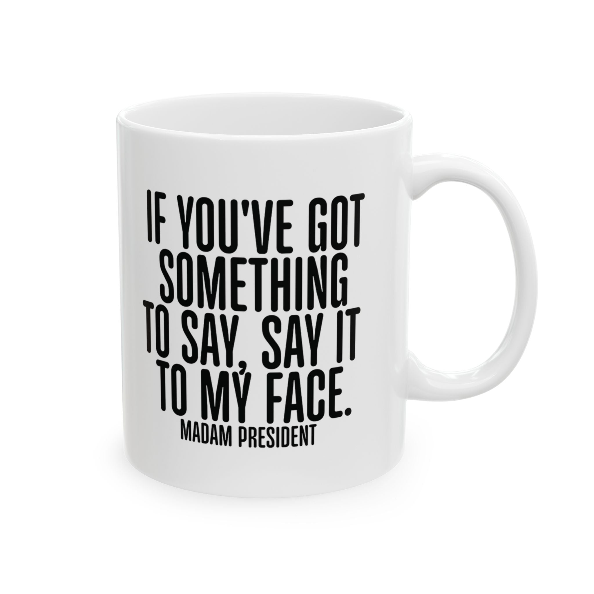 If You’ve Got Something to Say, Say It to My Face Mug 11oz (White & Black)-Mug-The Original God Ain't Petty But I Am