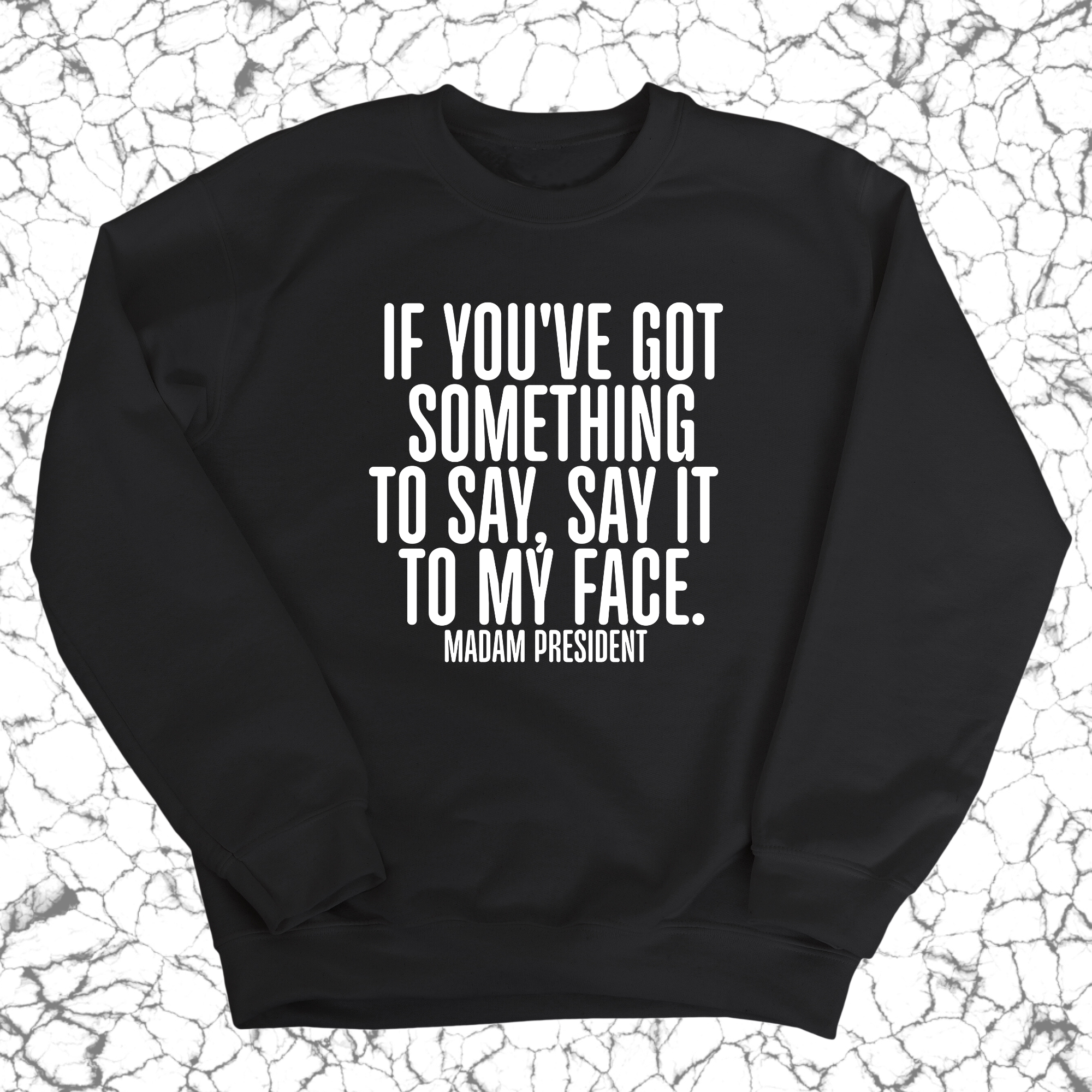 If You’ve Got Something to Say, Say It to My Face Unisex Sweatshirt-Sweatshirt-The Original God Ain't Petty But I Am