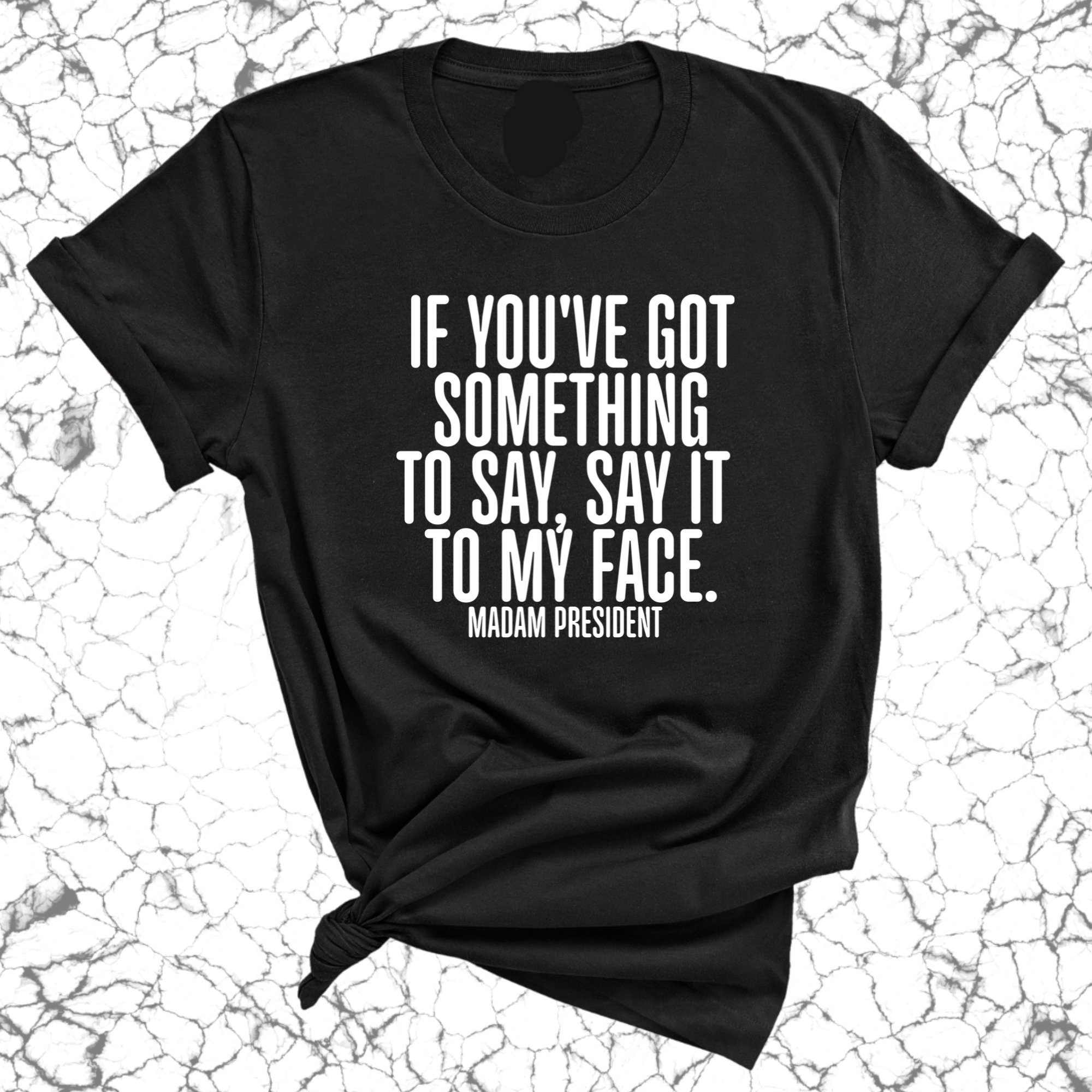 If You’ve Got Something to Say, Say It to My Face Unisex Tee-T-Shirt-The Original God Ain't Petty But I Am