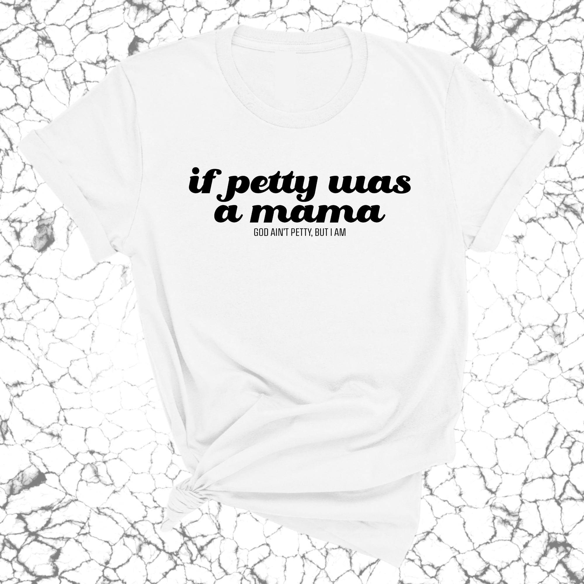 If petty was a mama Unisex Tee-T-Shirt-The Original God Ain't Petty But I Am