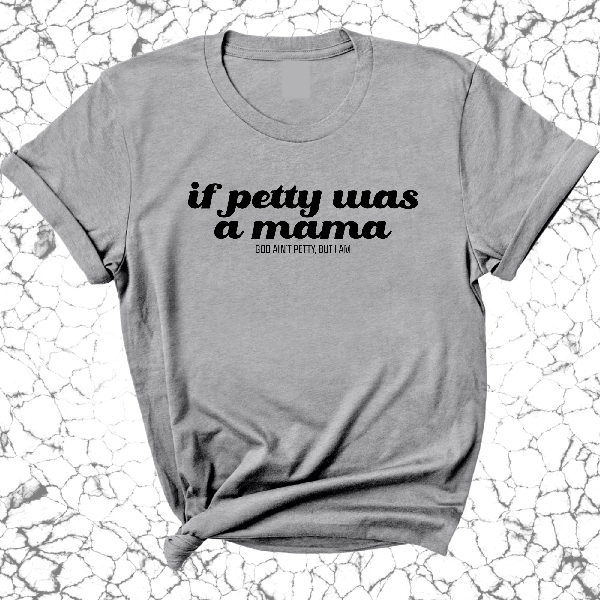 If petty was a mama Unisex Tee-T-Shirt-The Original God Ain't Petty But I Am