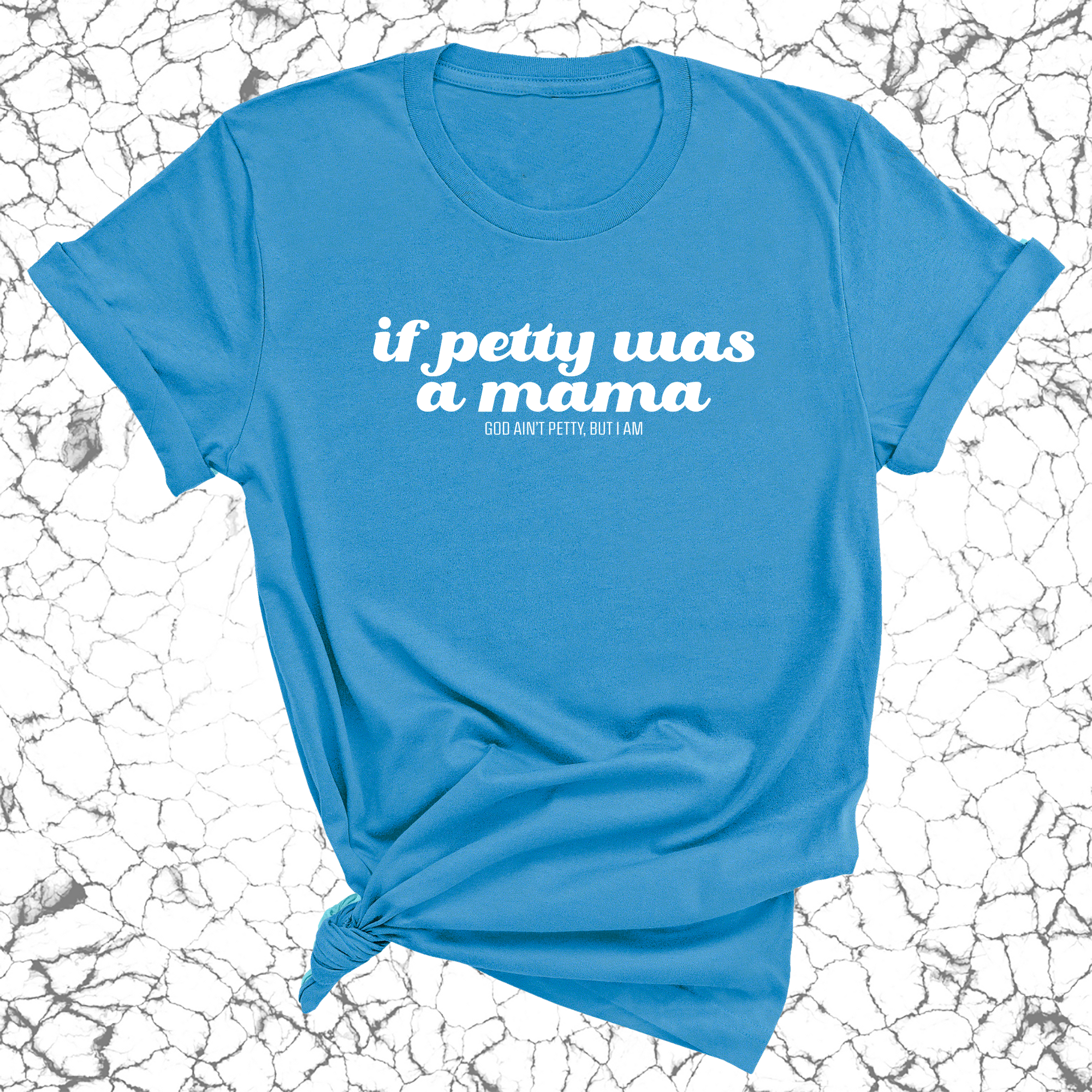 If petty was a mama Unisex Tee-T-Shirt-The Original God Ain't Petty But I Am