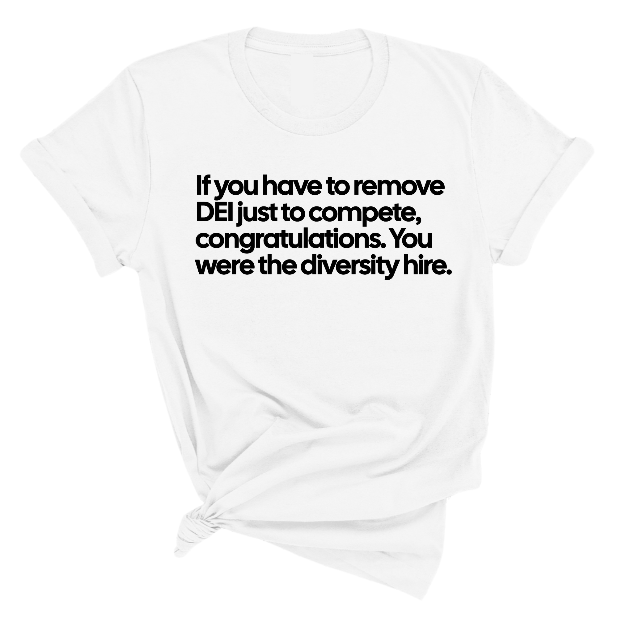 If you have to remove DEI just to Compete, Congratulations. You were the diversity hire Unisex Tee-T-Shirt-The Original God Ain't Petty But I Am