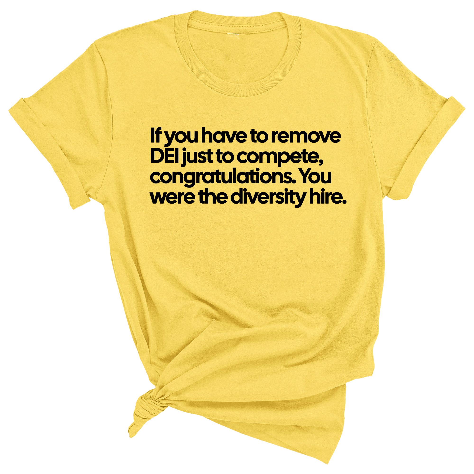 If you have to remove DEI just to Compete, Congratulations. You were the diversity hire Unisex Tee-T-Shirt-The Original God Ain't Petty But I Am