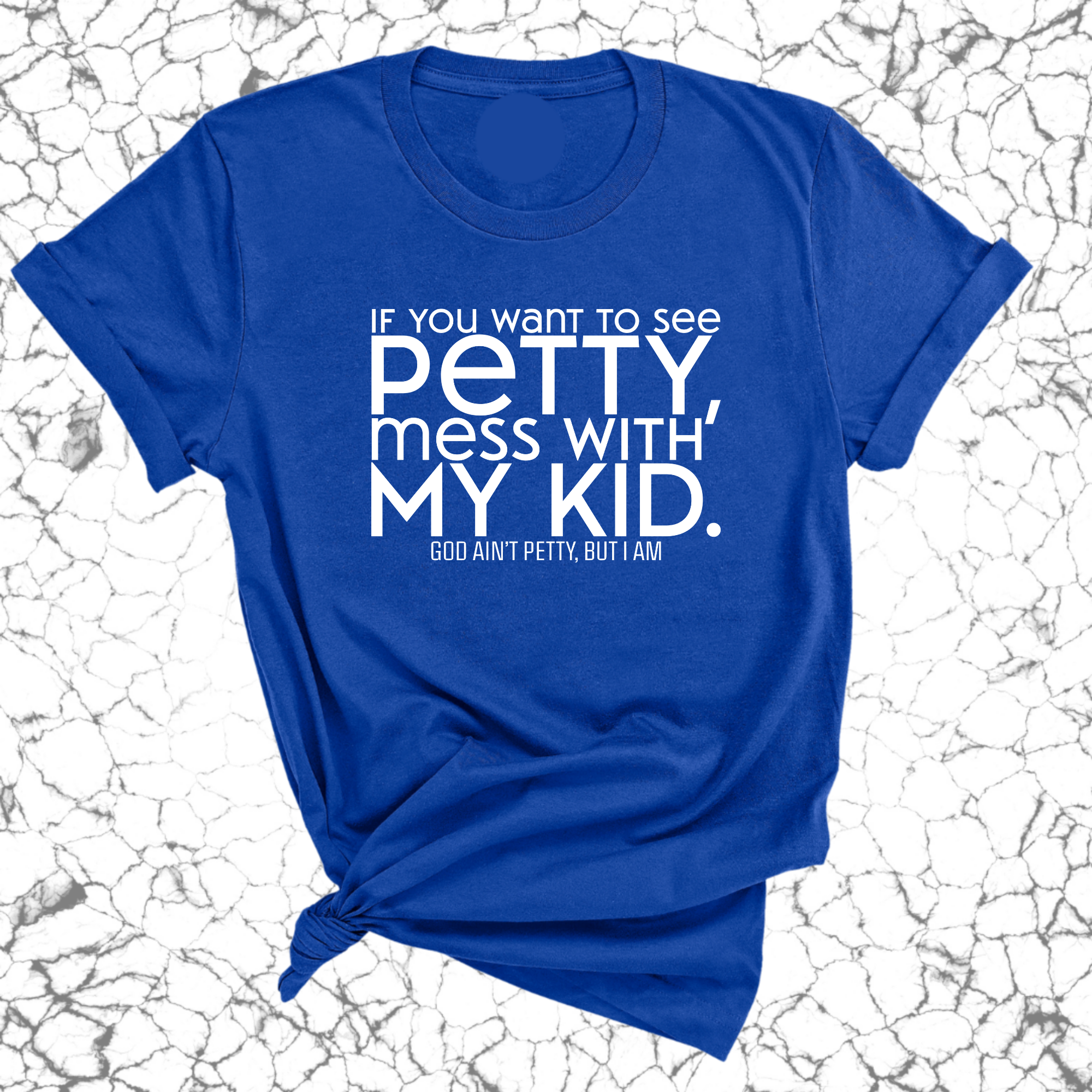 If you want to see Petty, Mess with my Kids Unisex Tee-T-Shirt-The Original God Ain't Petty But I Am