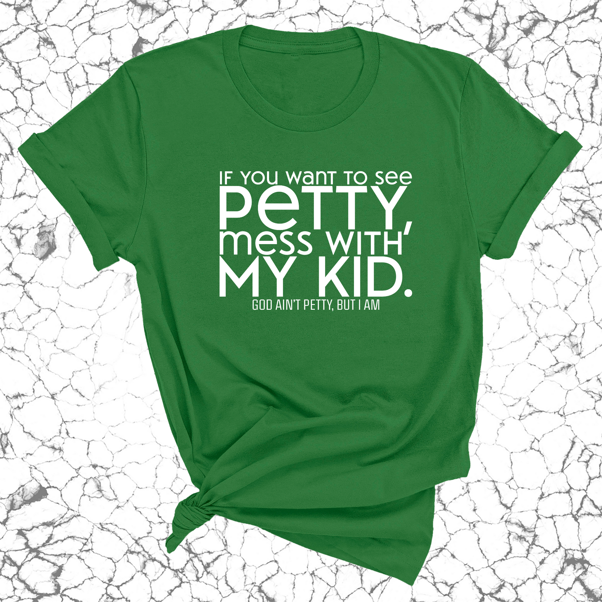 If you want to see Petty, Mess with my Kids Unisex Tee-T-Shirt-The Original God Ain't Petty But I Am