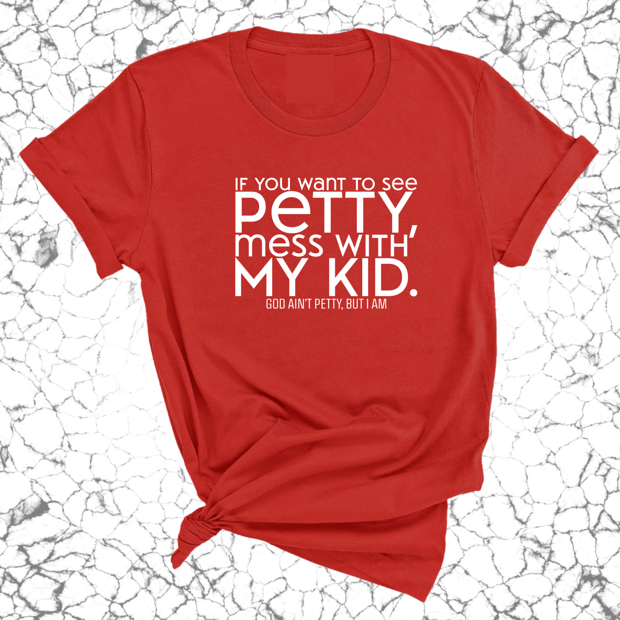 If you want to see Petty, Mess with my Kids Unisex Tee-T-Shirt-The Original God Ain't Petty But I Am