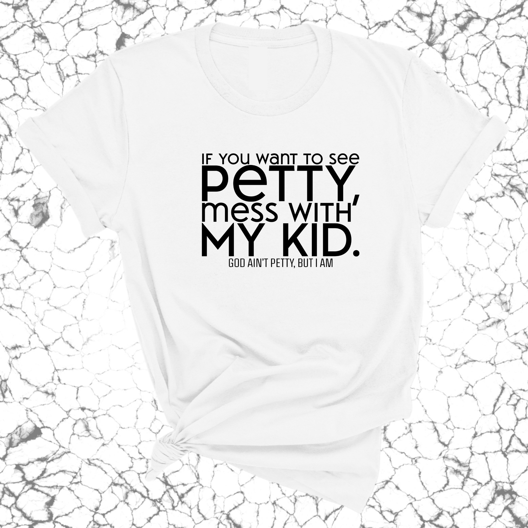 If you want to see Petty, Mess with my Kids Unisex Tee-T-Shirt-The Original God Ain't Petty But I Am