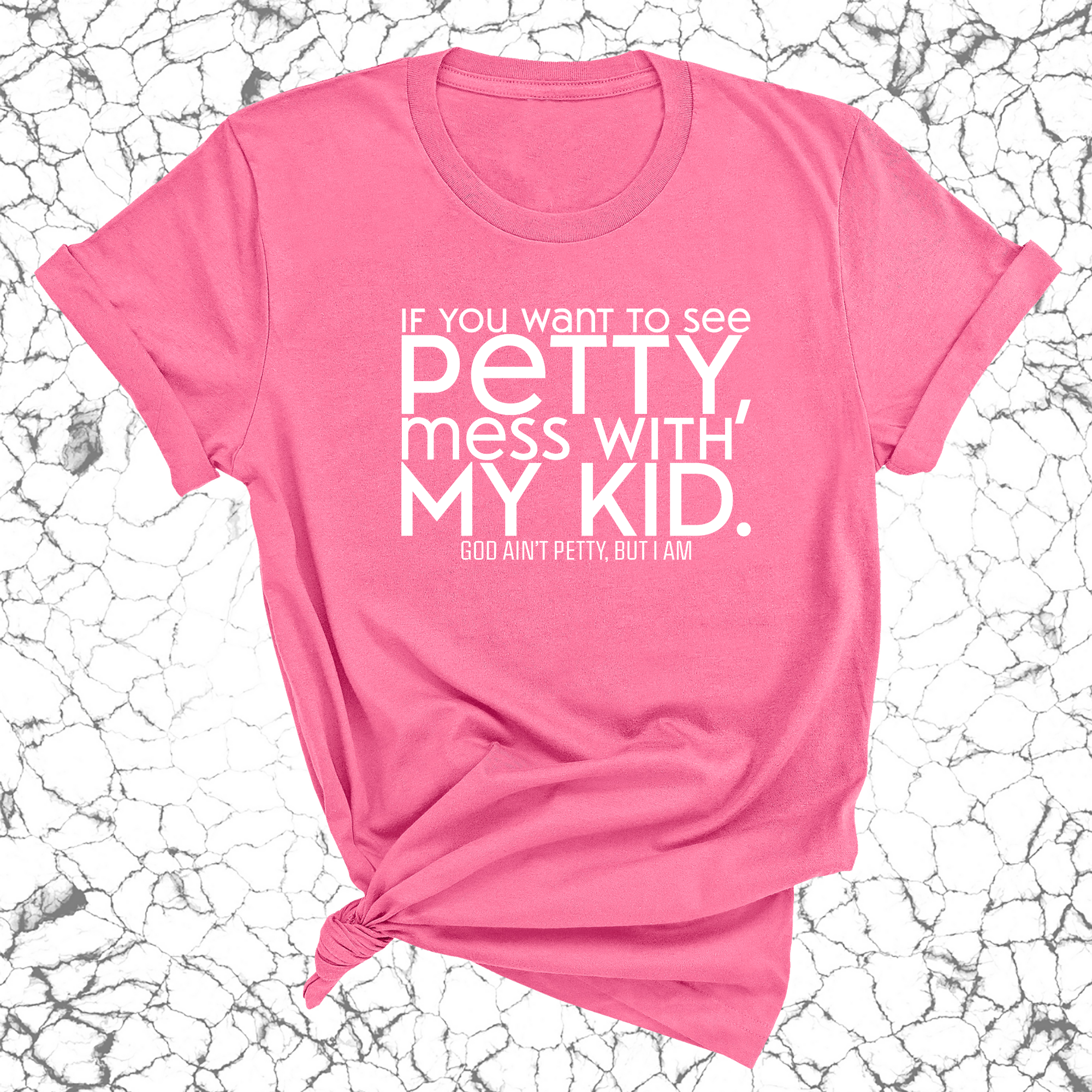 If you want to see Petty, Mess with my Kids Unisex Tee-T-Shirt-The Original God Ain't Petty But I Am