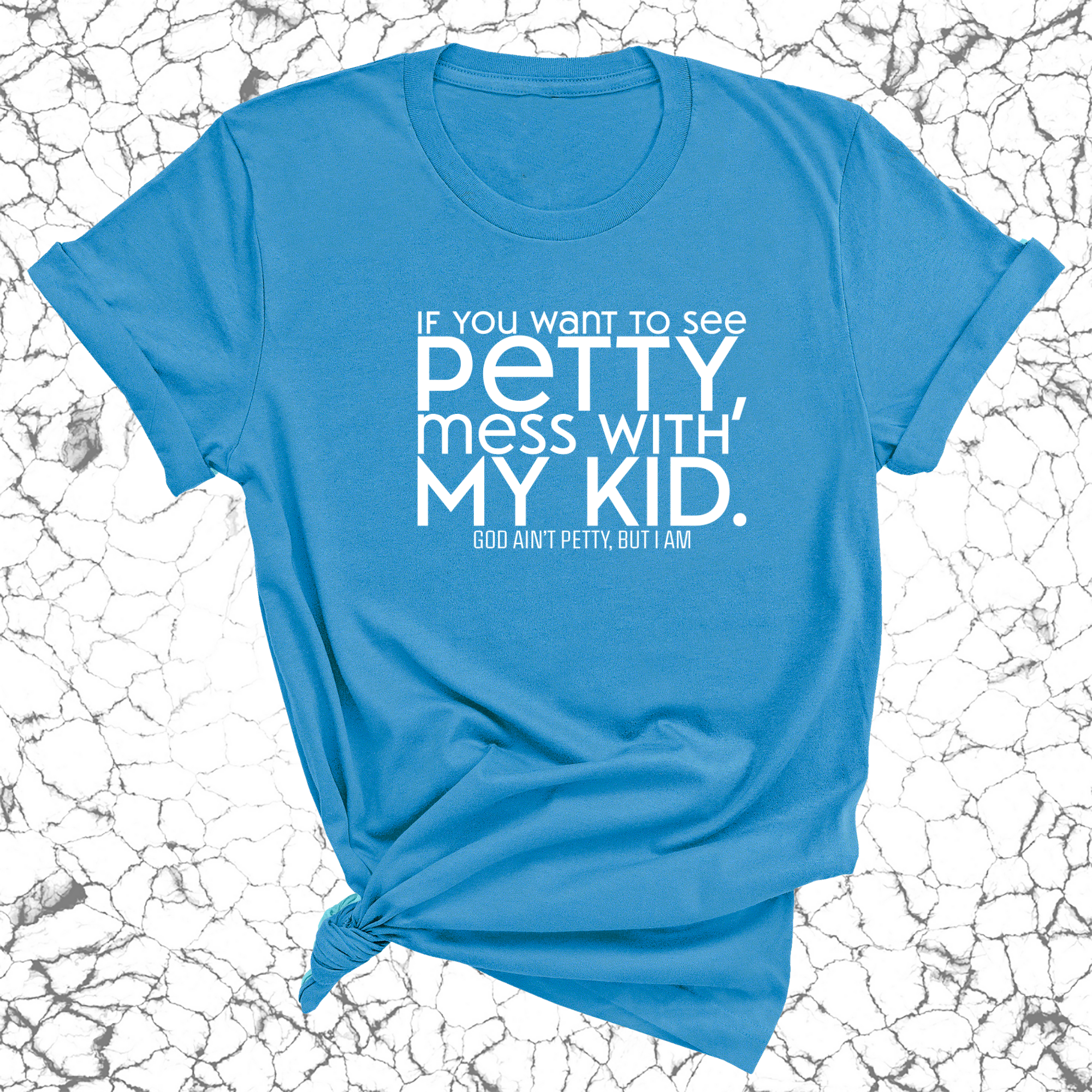 If you want to see Petty, Mess with my Kids Unisex Tee-T-Shirt-The Original God Ain't Petty But I Am