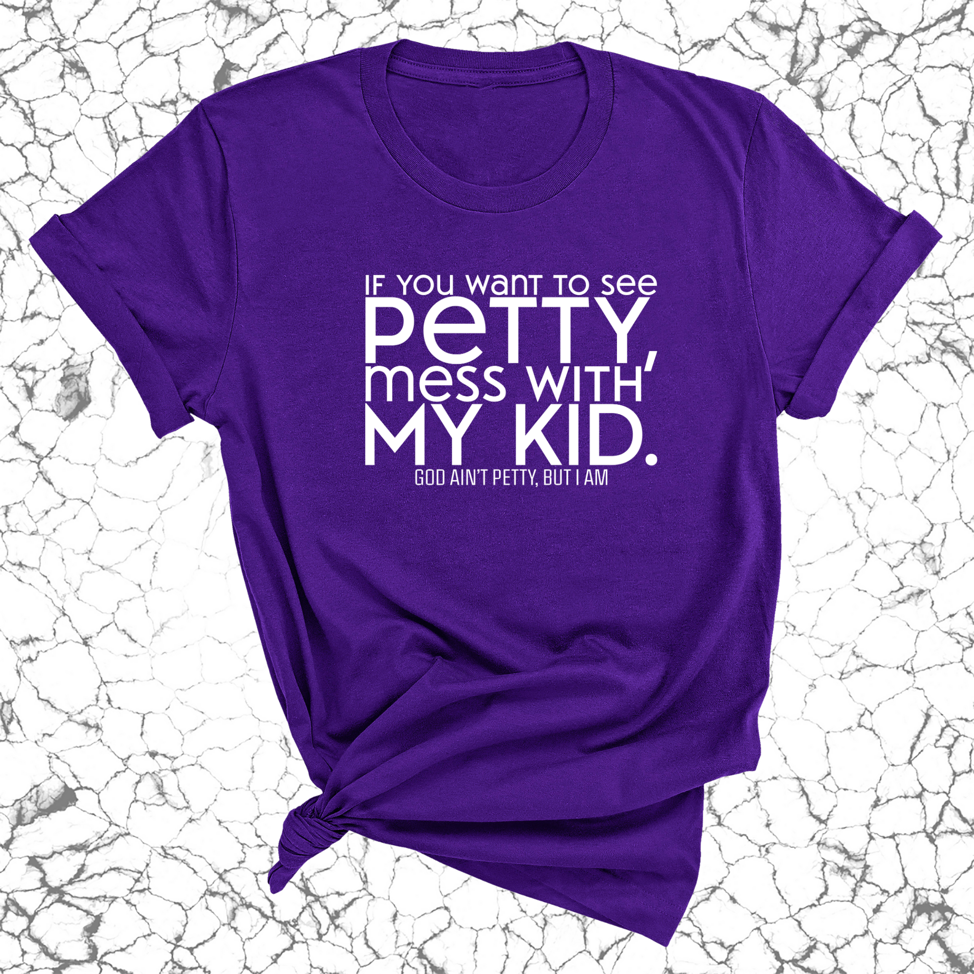 If you want to see Petty, Mess with my Kids Unisex Tee-T-Shirt-The Original God Ain't Petty But I Am