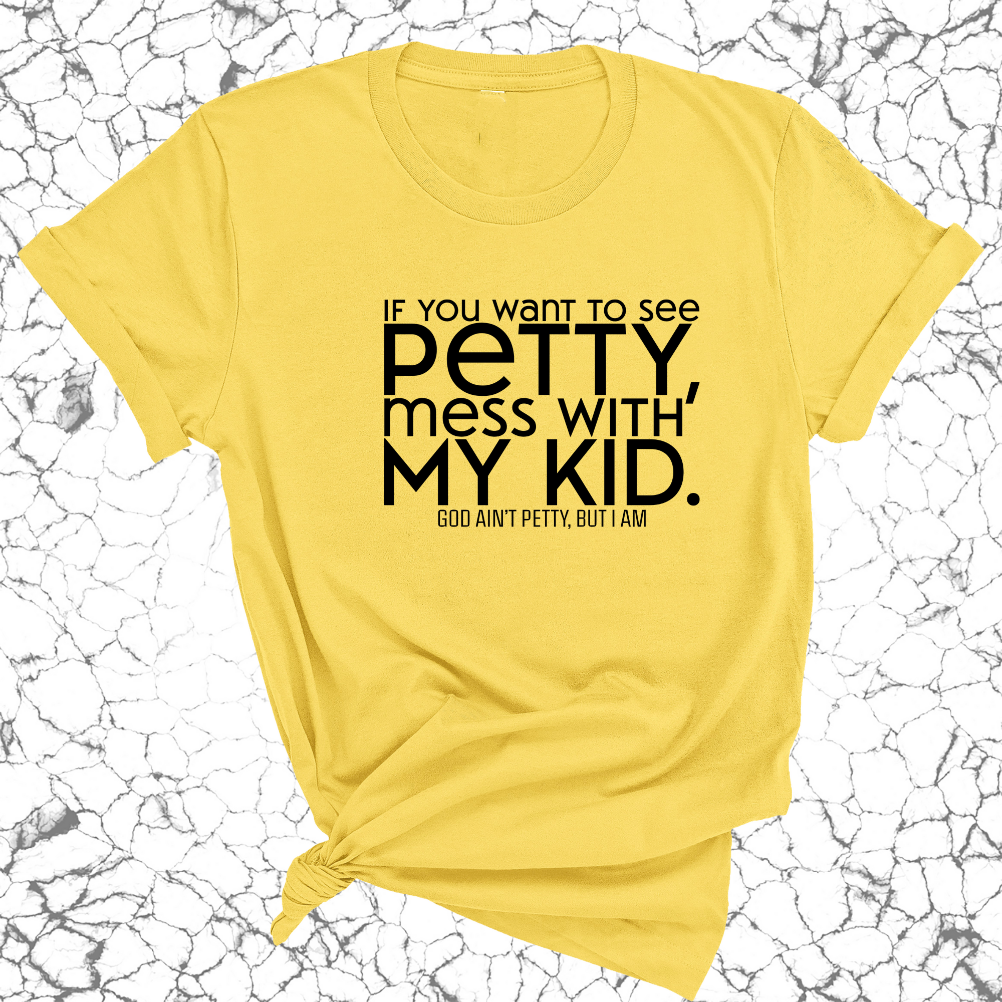 If you want to see Petty, Mess with my Kids Unisex Tee-T-Shirt-The Original God Ain't Petty But I Am