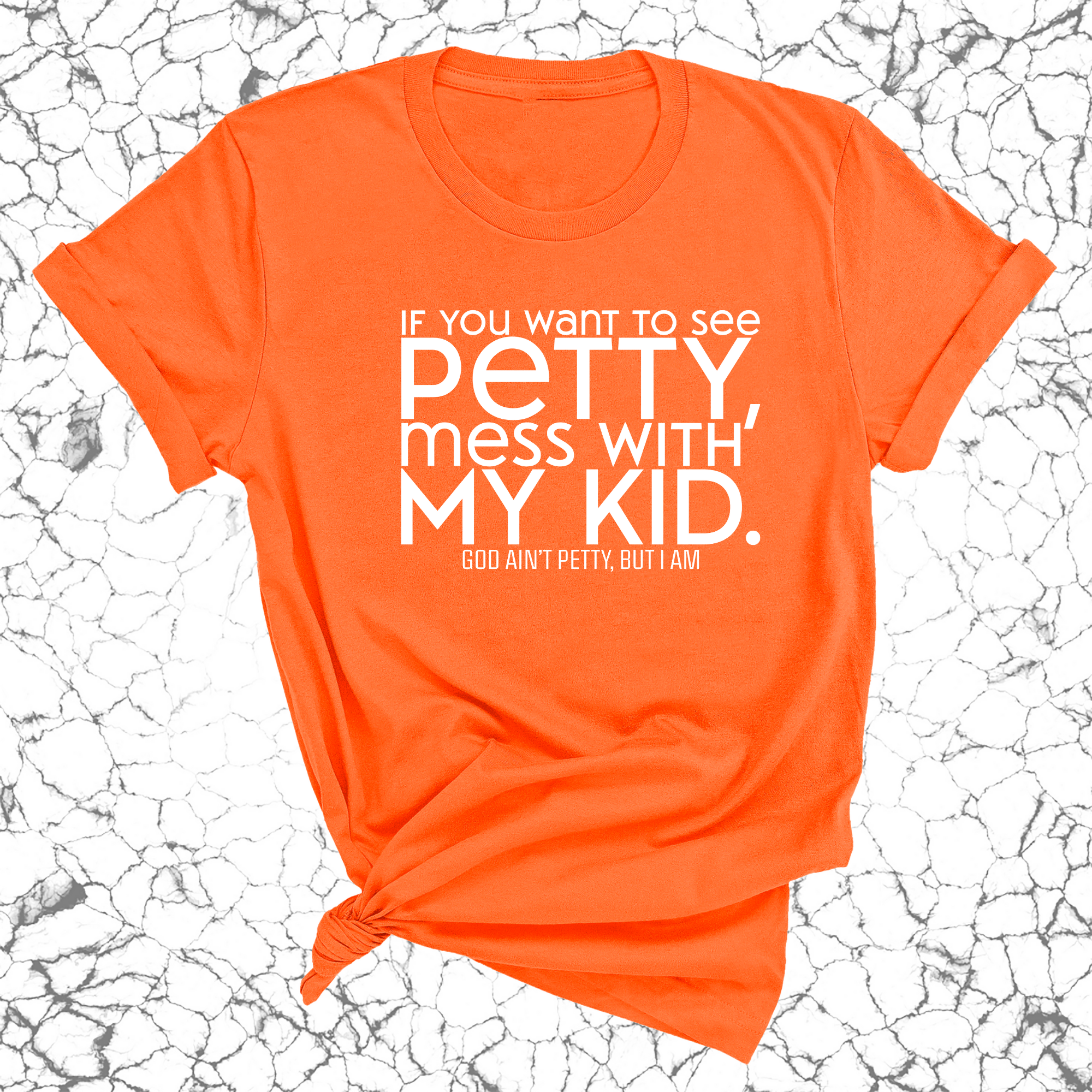 If you want to see Petty, Mess with my Kids Unisex Tee-T-Shirt-The Original God Ain't Petty But I Am