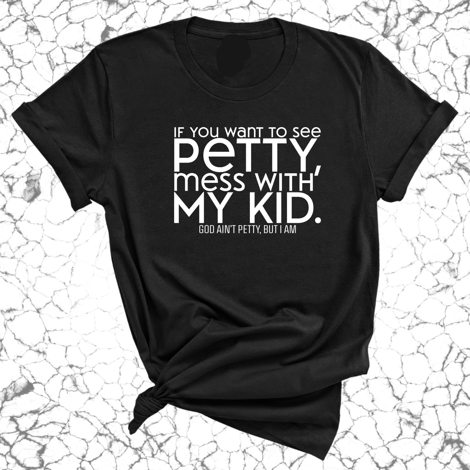 If you want to see Petty, Mess with my Kids Unisex Tee-T-Shirt-The Original God Ain't Petty But I Am