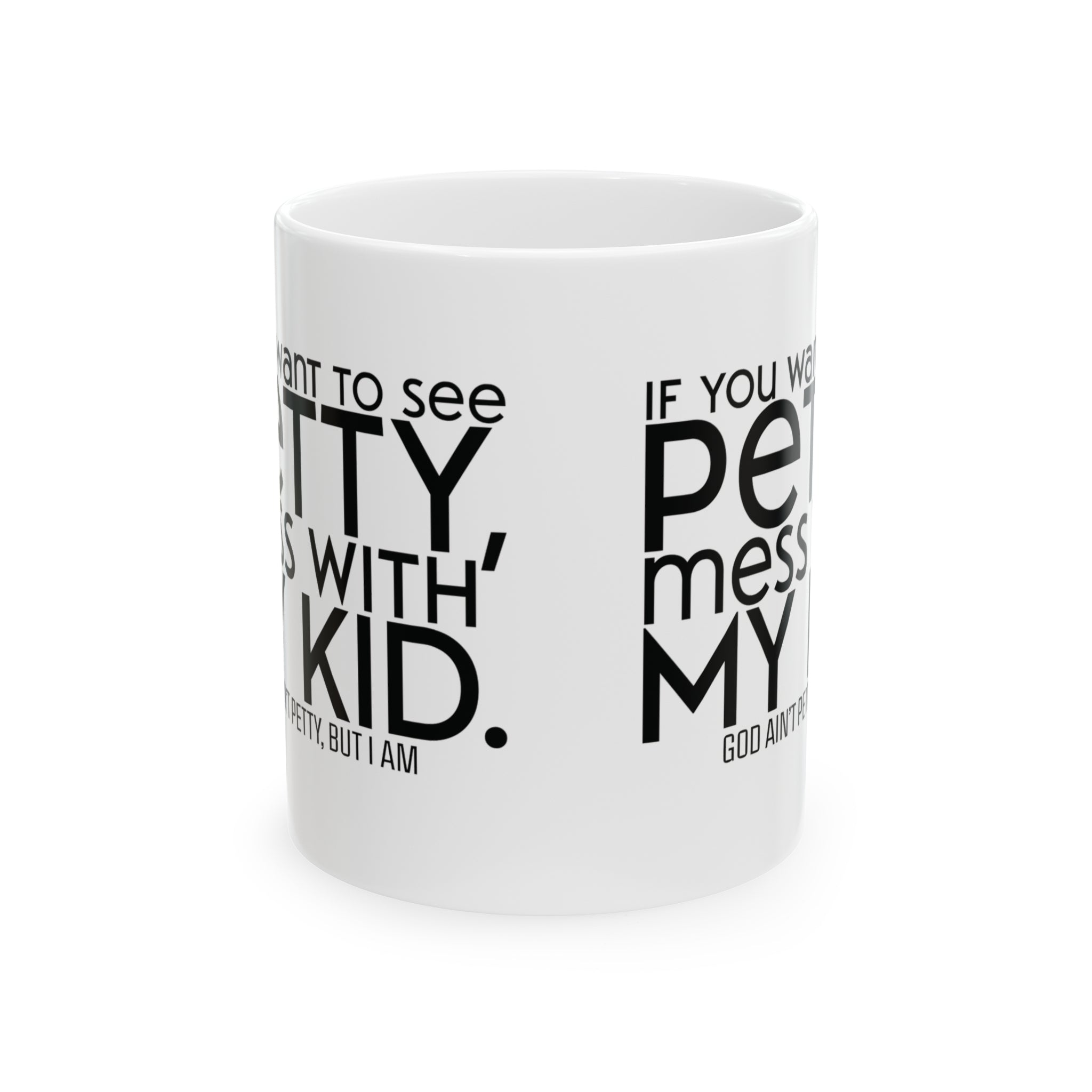 If you want to see petty, mess with my kids Mug 11oz ( White & Black)-Mug-The Original God Ain't Petty But I Am