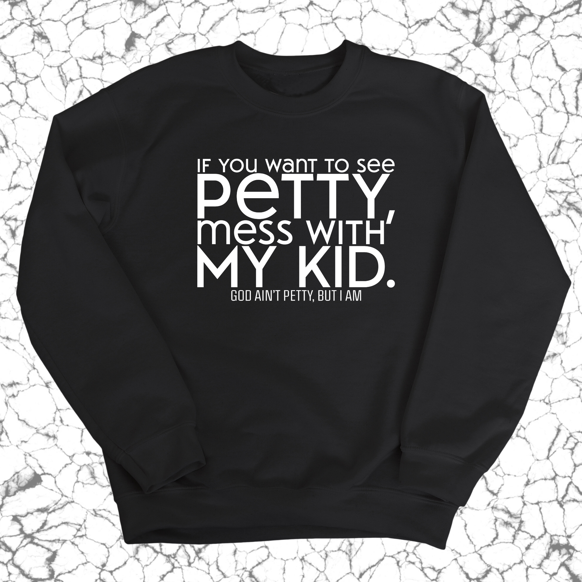 If you want to see petty, mess with my kids Unisex Sweatshirt-Sweatshirt-The Original God Ain't Petty But I Am