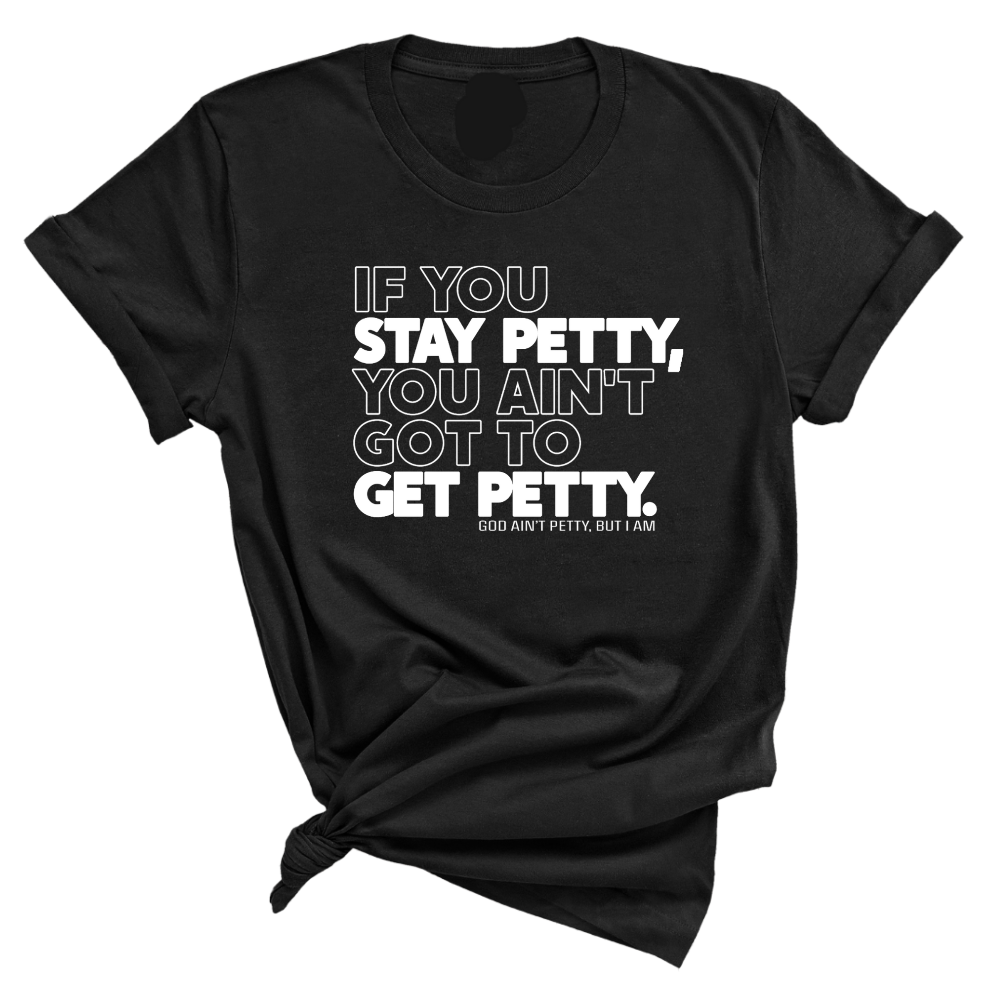 If You Stay Petty, You Ain't Got to Get Petty Unisex Tee (Quiz)-T-Shirt-The Original God Ain't Petty But I Am