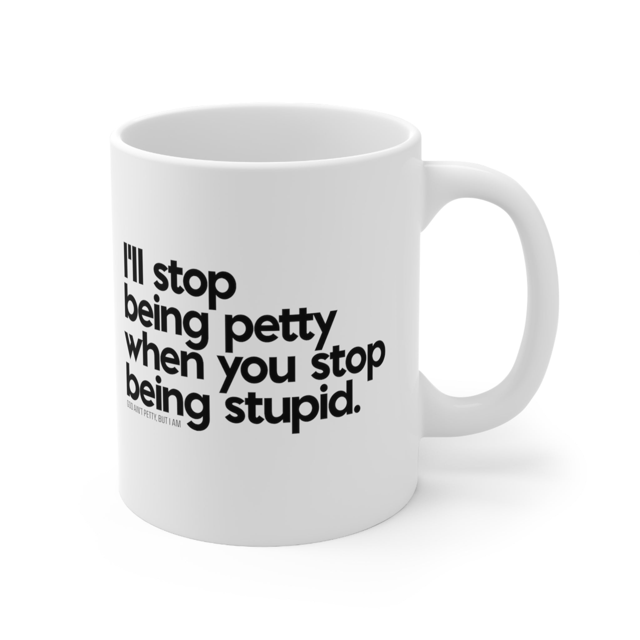 I'll stop being petty when you stop being stupid Mug 11oz (White/Black)-Mug-The Original God Ain't Petty But I Am