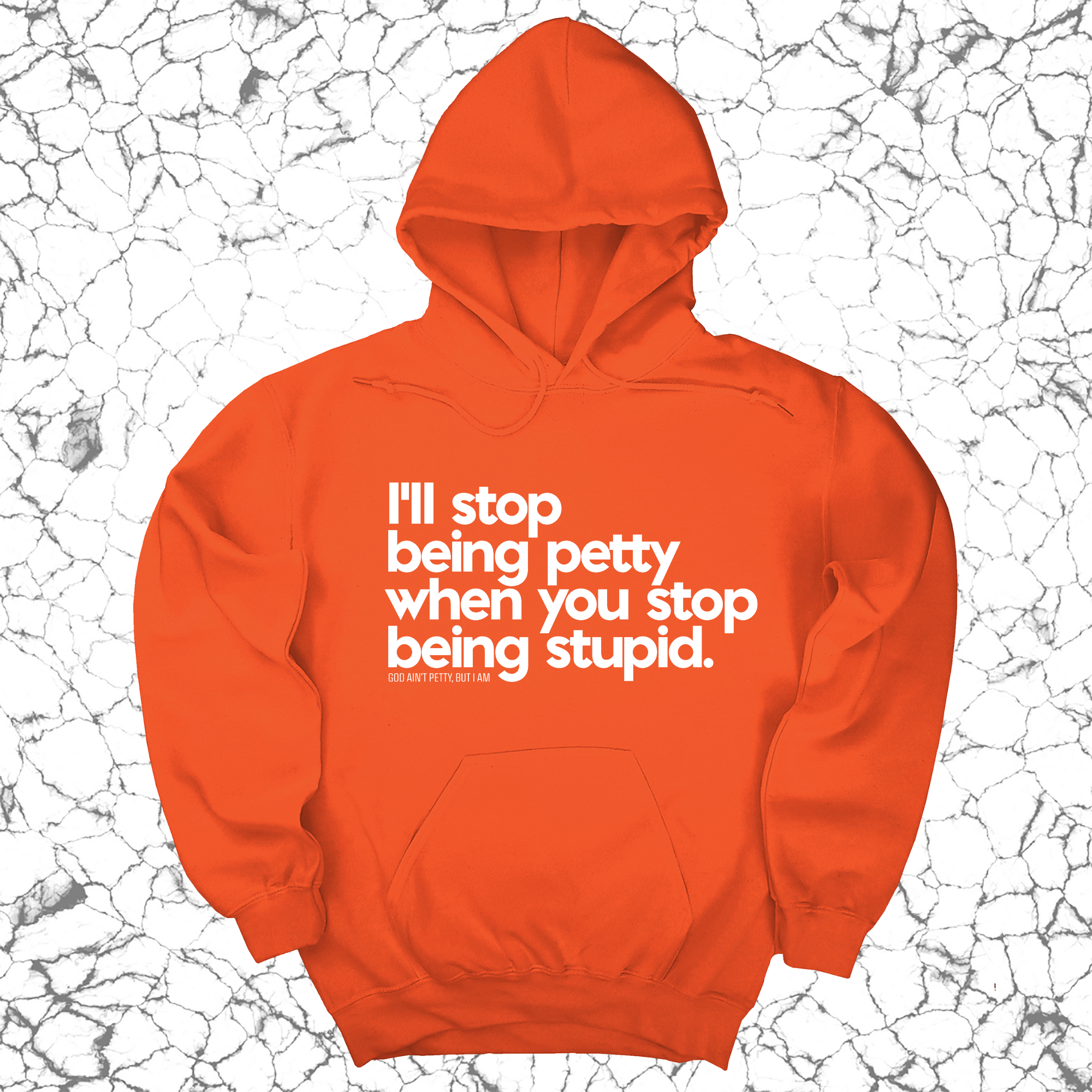 I'll stop being petty when you stop being stupid Unisex Hoodie-Hoodie-The Original God Ain't Petty But I Am