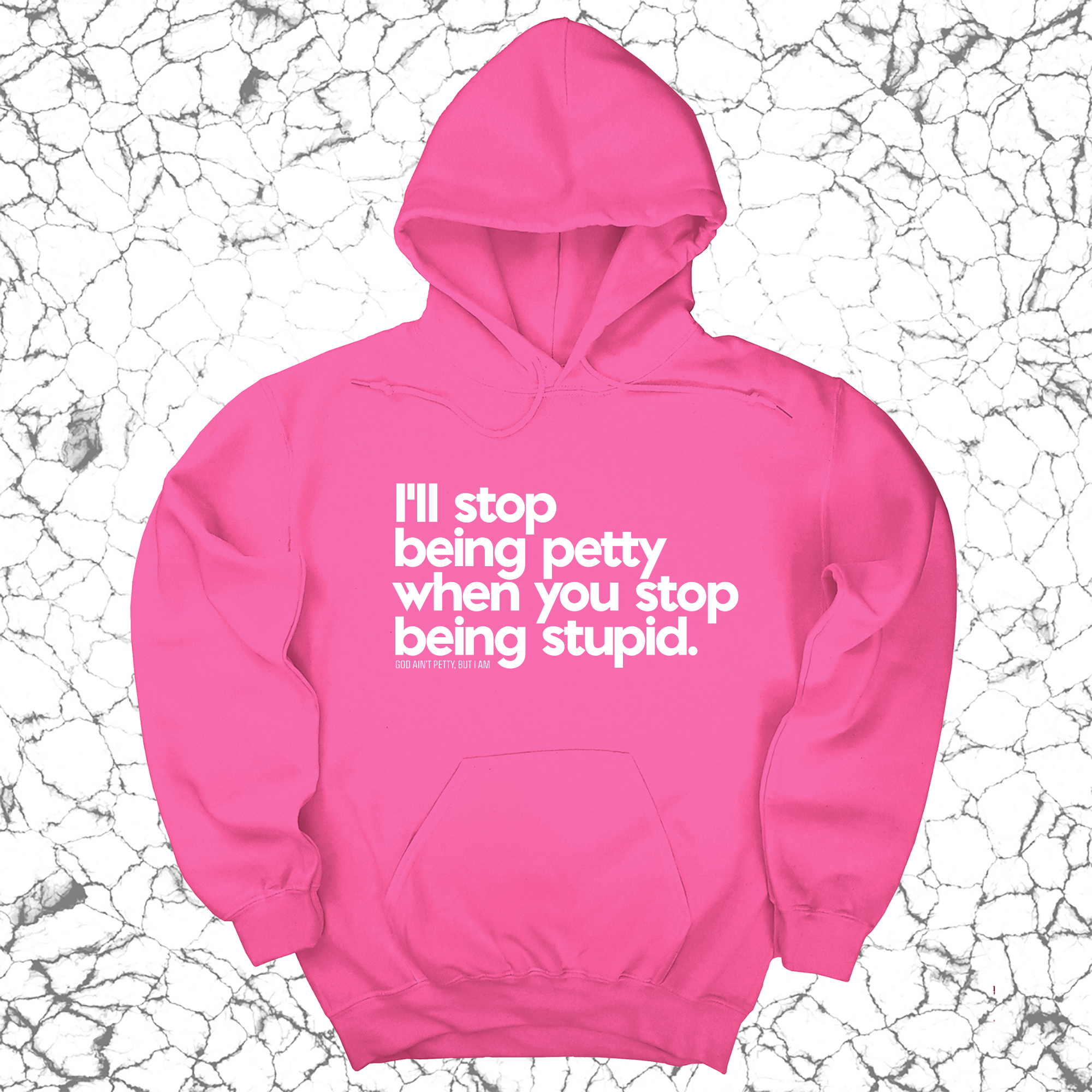 I'll stop being petty when you stop being stupid Unisex Hoodie-Hoodie-The Original God Ain't Petty But I Am