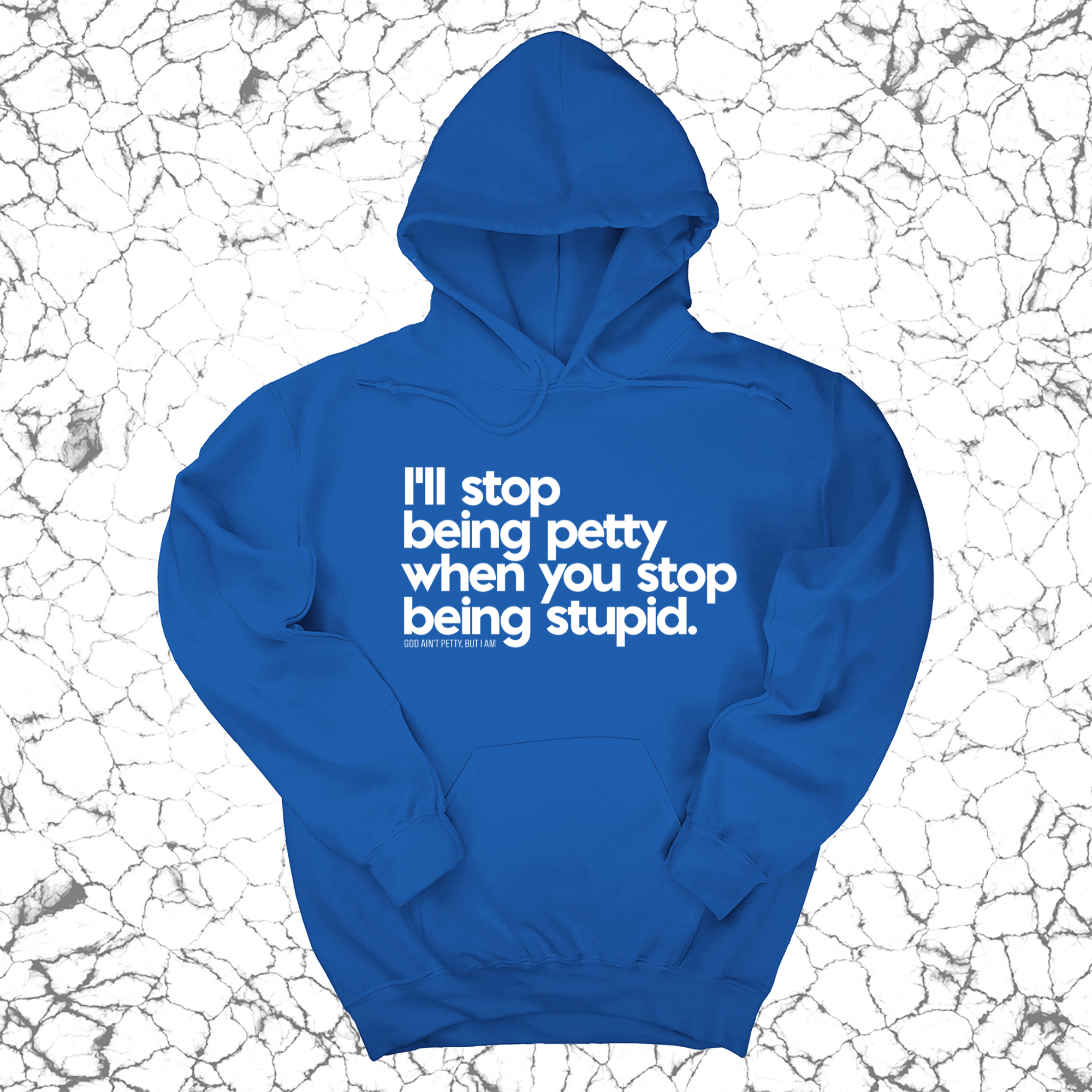 I'll stop being petty when you stop being stupid Unisex Hoodie-Hoodie-The Original God Ain't Petty But I Am