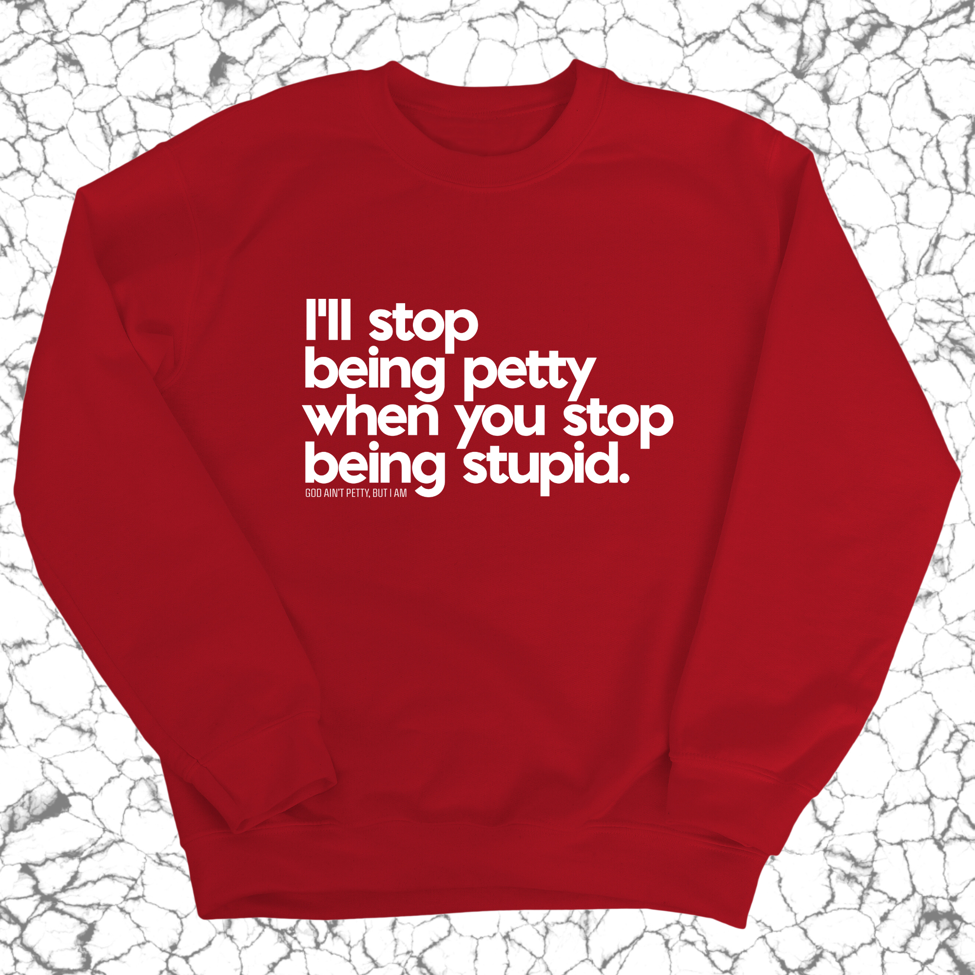 I'll stop being petty when you stop being stupid Unisex Sweatshirt-Sweatshirt-The Original God Ain't Petty But I Am