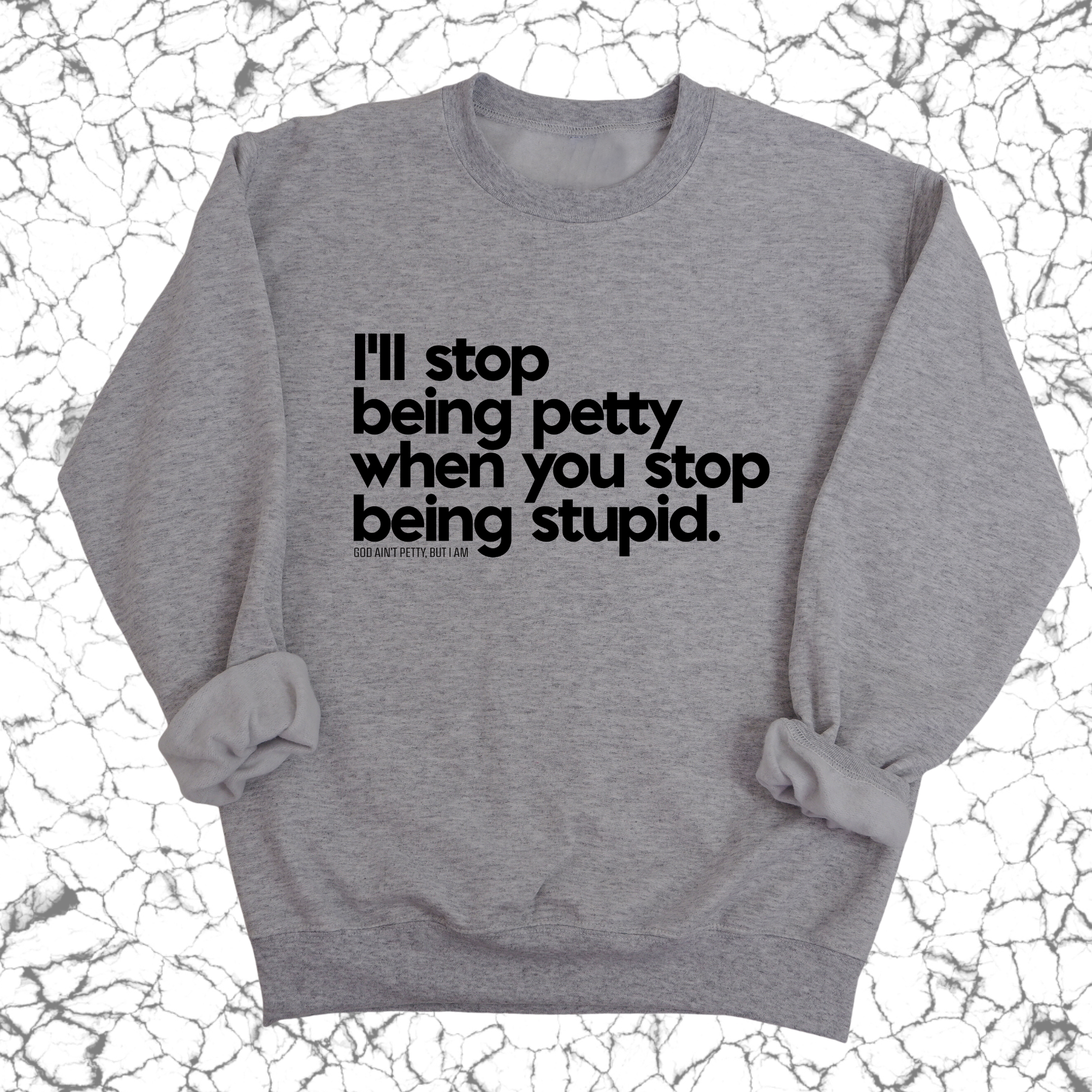 I'll stop being petty when you stop being stupid Unisex Sweatshirt-Sweatshirt-The Original God Ain't Petty But I Am